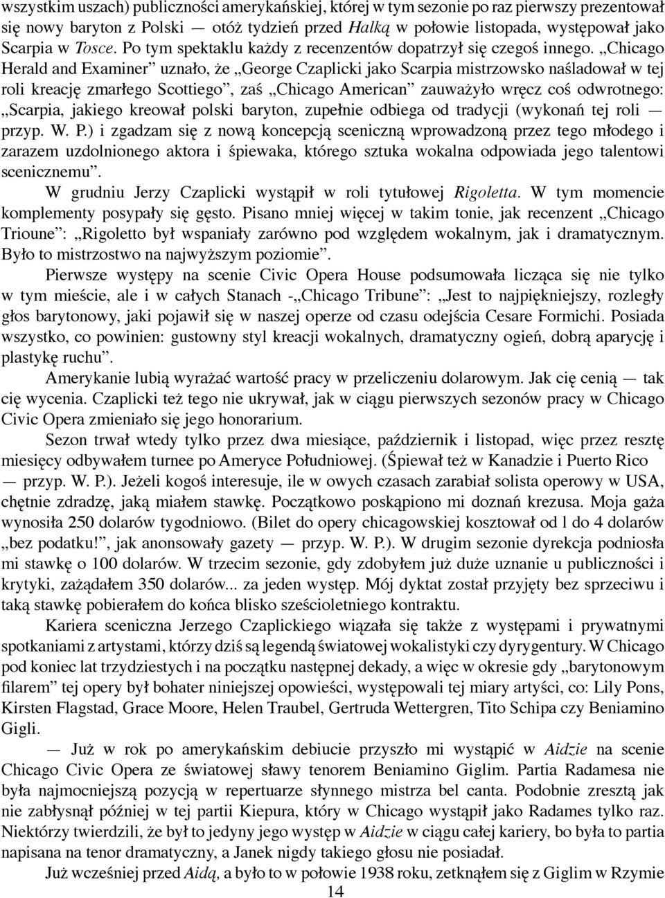 Chicago Herald and Examiner uznało, że George Czaplicki jako Scarpia mistrzowsko naśladował w tej roli kreację zmarłego Scottiego, zaś Chicago American zauważyło wręcz coś odwrotnego: Scarpia,