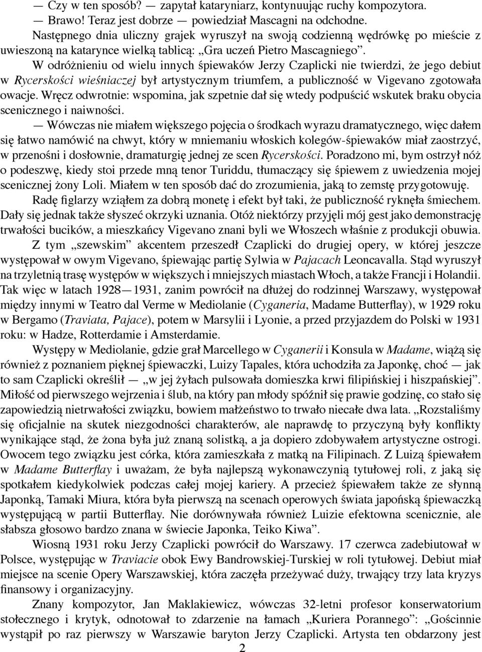 W odróżnieniu od wielu innych śpiewaków Jerzy Czaplicki nie twierdzi, że jego debiut w Rycerskości wieśniaczej był artystycznym triumfem, a publiczność w Vigevano zgotowała owacje.