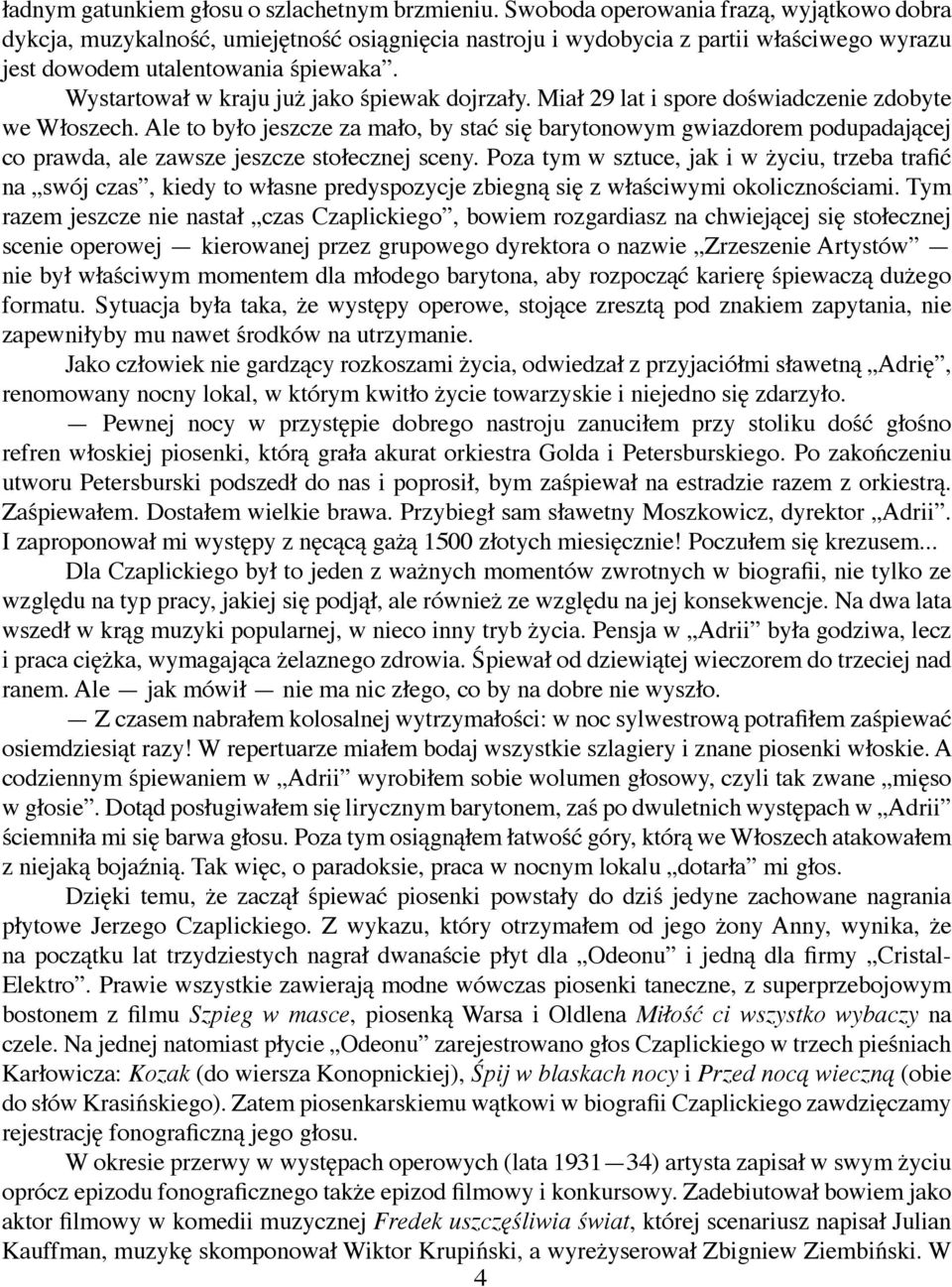 Wystartował w kraju już jako śpiewak dojrzały. Miał 29 lat i spore doświadczenie zdobyte we Włoszech.