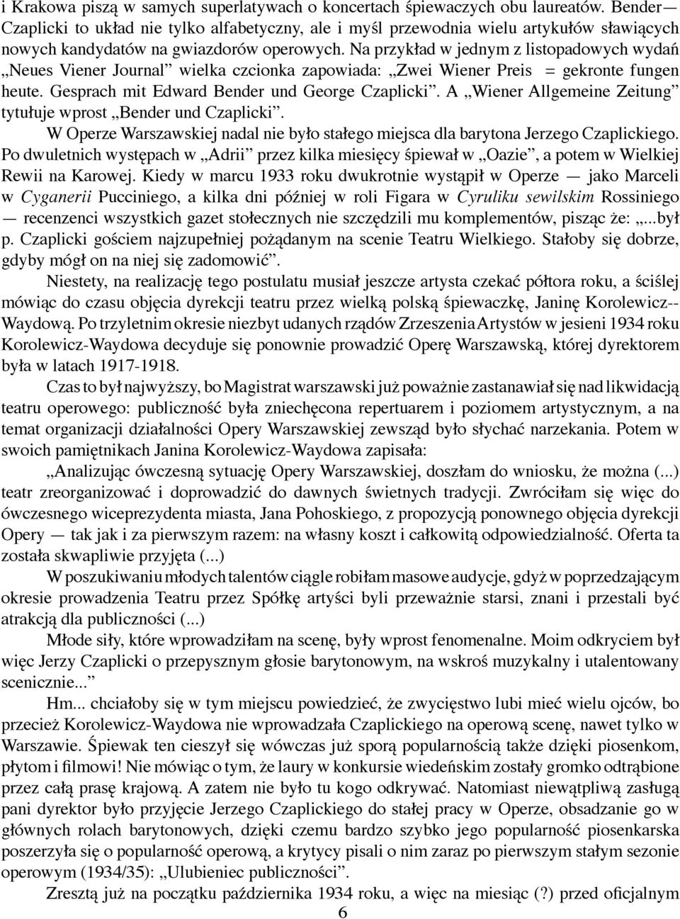 Na przykład w jednym z listopadowych wydań Neues Viener Journal wielka czcionka zapowiada: Zwei Wiener Preis = gekronte fungen heute. Gesprach mit Edward Bender und George Czaplicki.