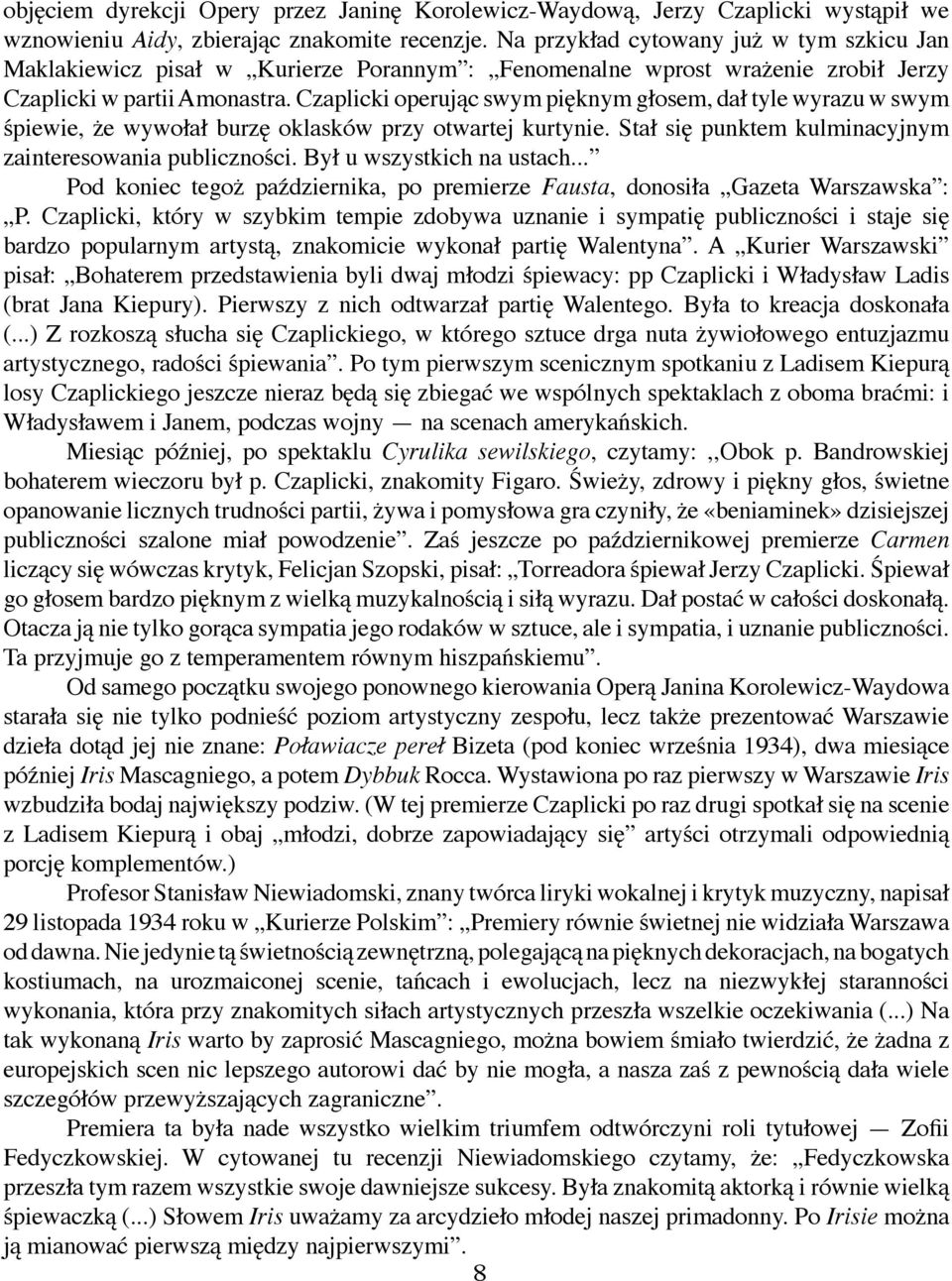 Czaplicki operując swym pięknym głosem, dał tyle wyrazu w swym śpiewie, że wywołał burzę oklasków przy otwartej kurtynie. Stał się punktem kulminacyjnym zainteresowania publiczności.