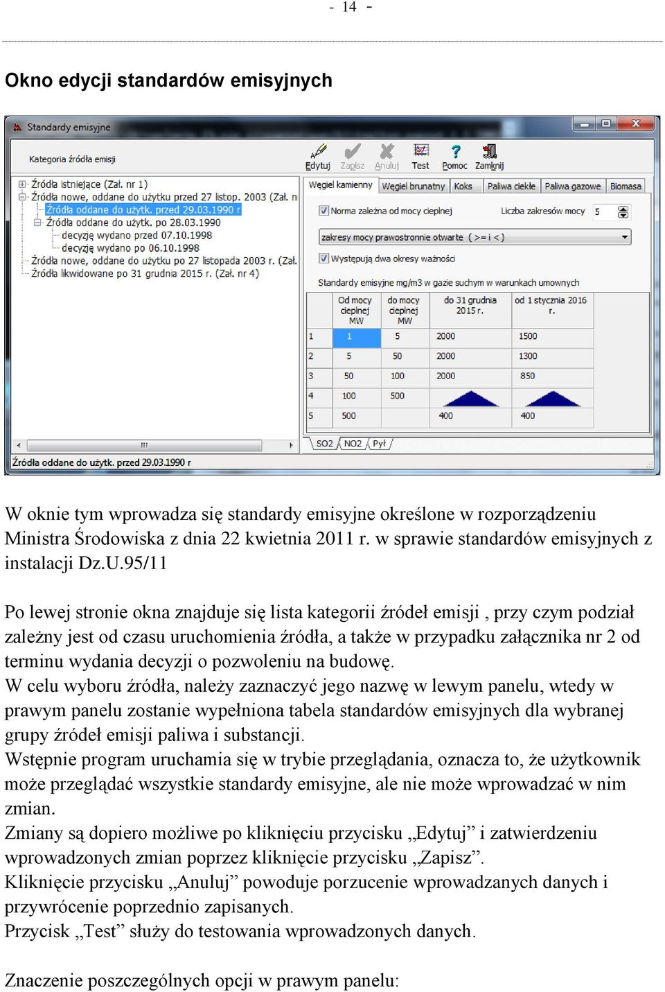 95/11 Po lewej stronie okna znajduje się lista kategorii źródeł emisji, przy czym podział zależny jest od czasu uruchomienia źródła, a także w przypadku załącznika nr 2 od terminu wydania decyzji o
