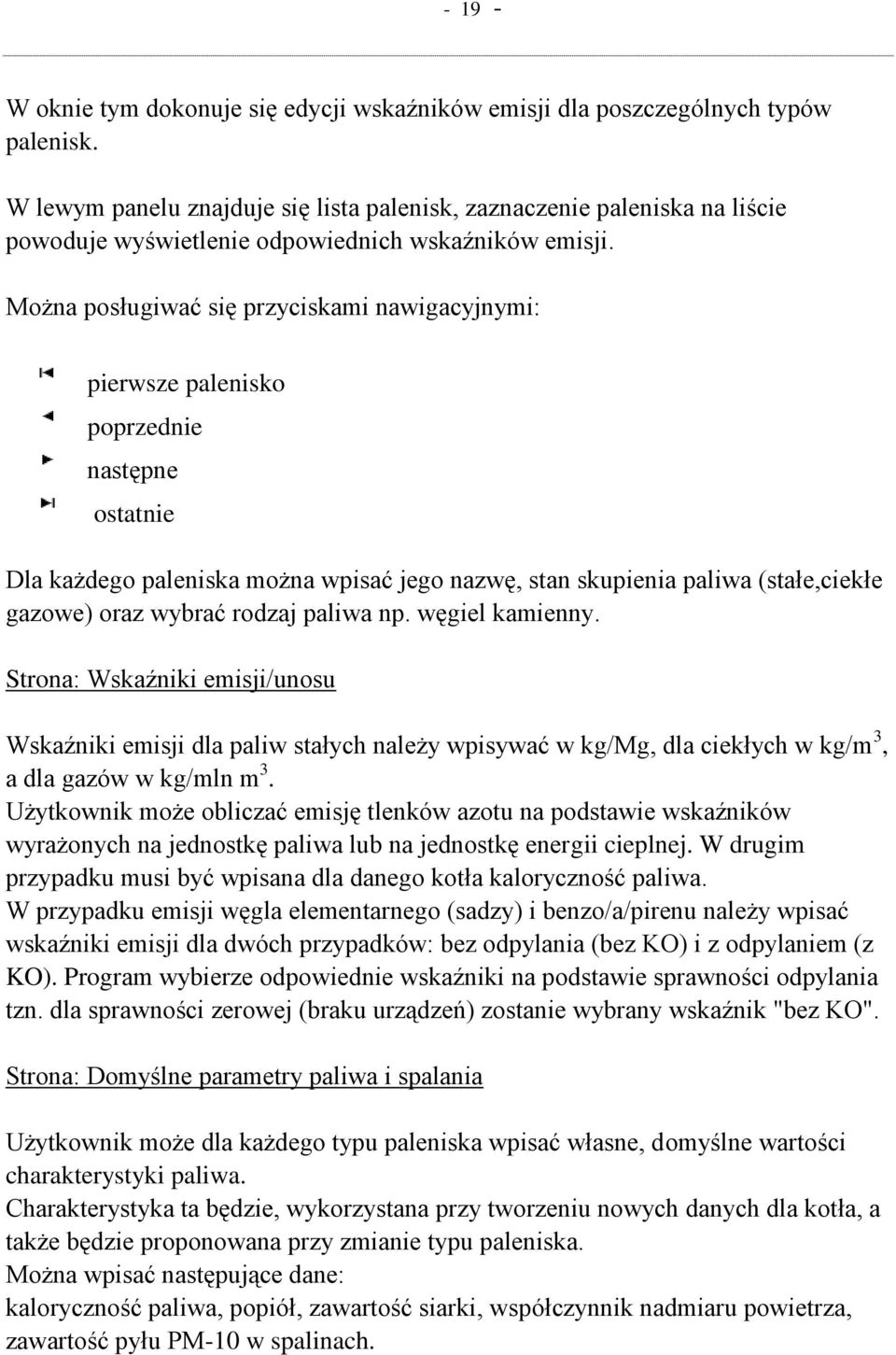 Można posługiwać się przyciskami nawigacyjnymi: pierwsze palenisko poprzednie następne ostatnie Dla każdego paleniska można wpisać jego nazwę, stan skupienia paliwa (stałe,ciekłe gazowe) oraz wybrać