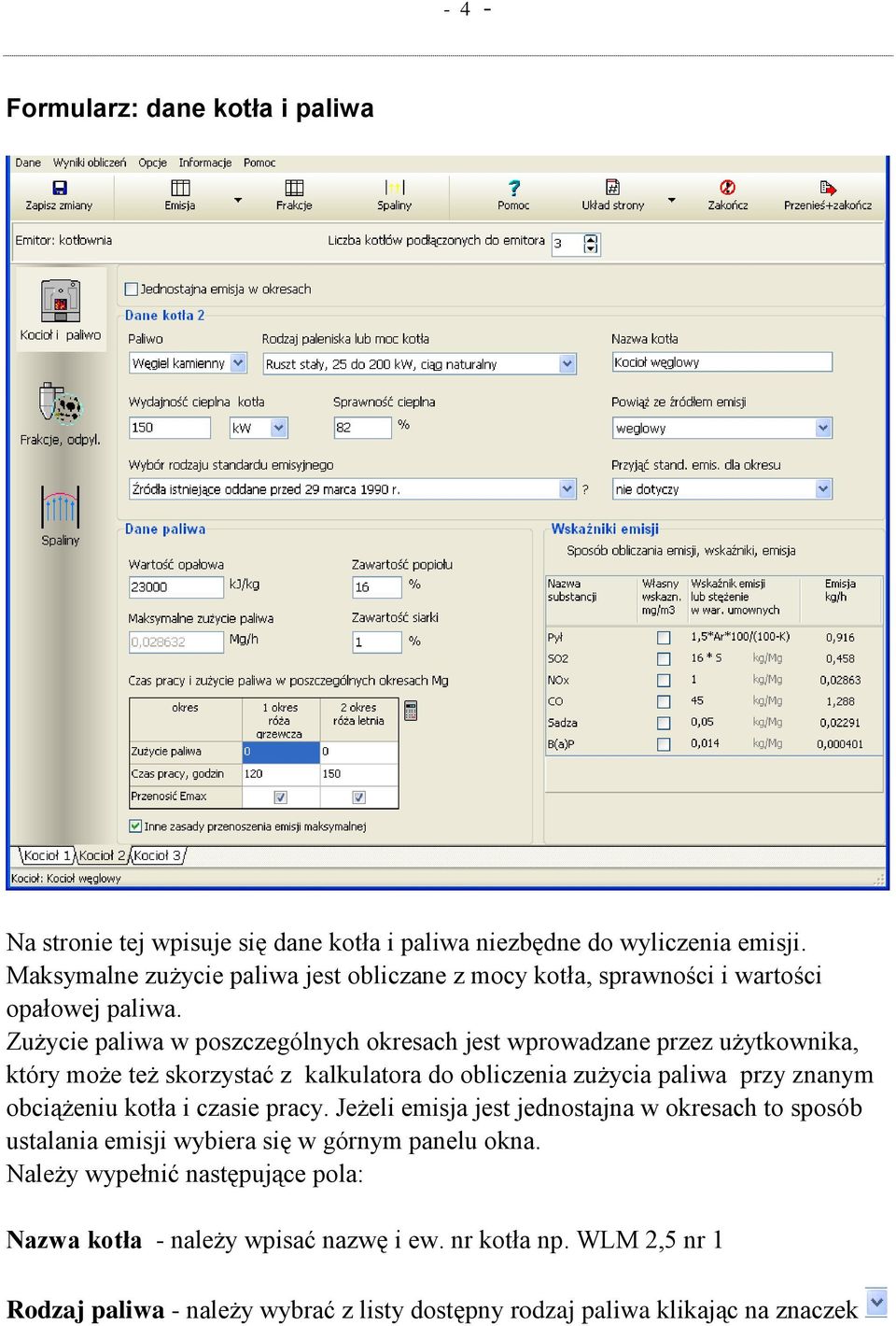 Zużycie paliwa w poszczególnych okresach jest wprowadzane przez użytkownika, który może też skorzystać z kalkulatora do obliczenia zużycia paliwa przy znanym obciążeniu