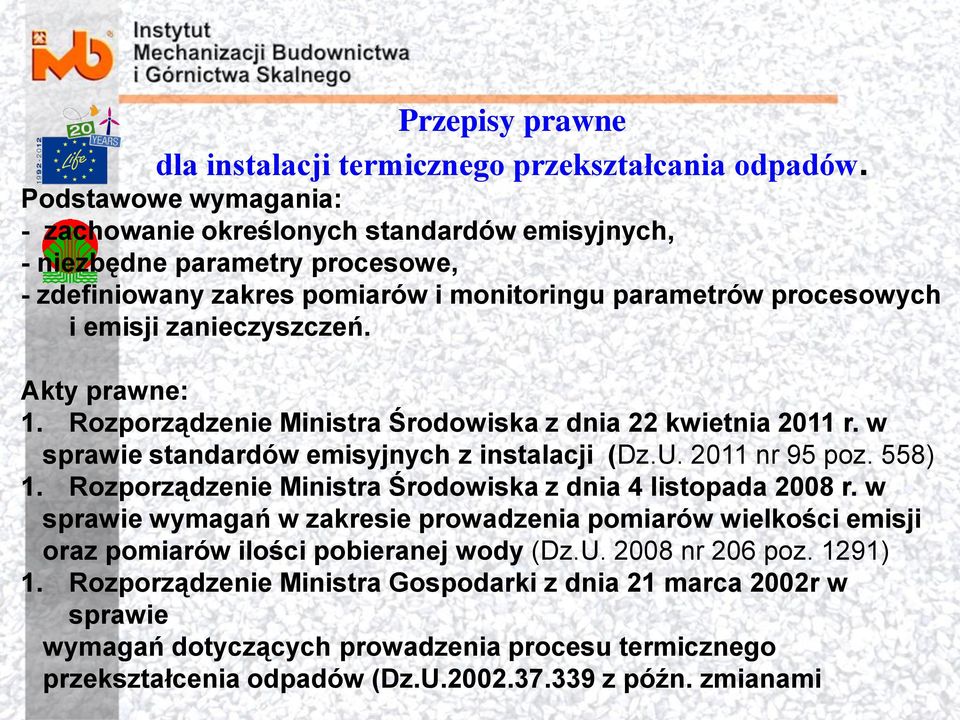 Akty prawne: 1. Rozporządzenie Ministra Środowiska z dnia 22 kwietnia 2011 r. w sprawie standardów emisyjnych z instalacji (Dz.U. 2011 nr 95 poz. 558) 1.