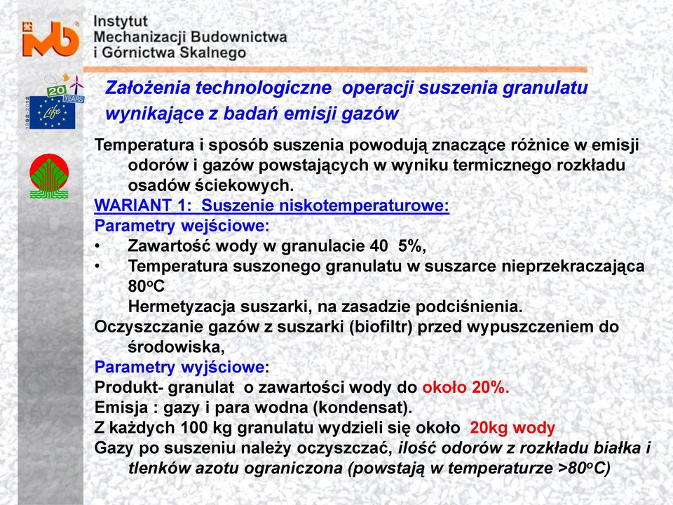 WARIANT 1: Suszenie niskotemperaturowe: Parametry wejściowe: Zawartość wody w granulacie 40 5%, Temperatura suszonego granulatu w suszarce nieprzekraczająca 80 o C Hermetyzacja suszarki, na zasadzie