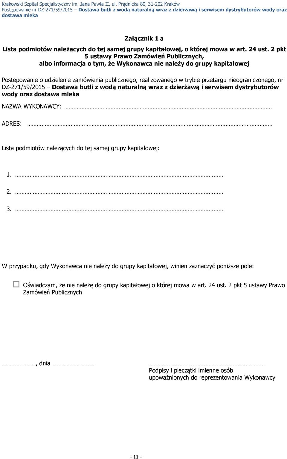 nieograniczonego, nr DZ-271/59/2015 Dostawa butli z wodą naturalną wraz z dzierżawą i serwisem dystrybutorów wody oraz NAZWA WYKONAWCY: ADRES: Lista podmiotów należących do tej samej grupy