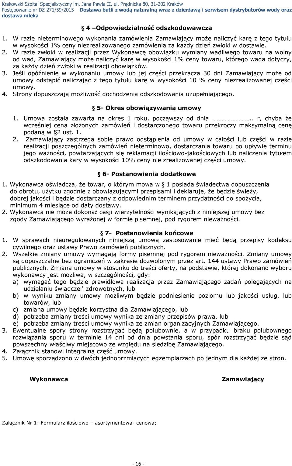 W razie zwłoki w realizacji przez Wykonawcę obowiązku wymiany wadliwego towaru na wolny od wad, Zamawiający może naliczyć karę w wysokości 1% ceny towaru, którego wada dotyczy, za każdy dzień zwłoki