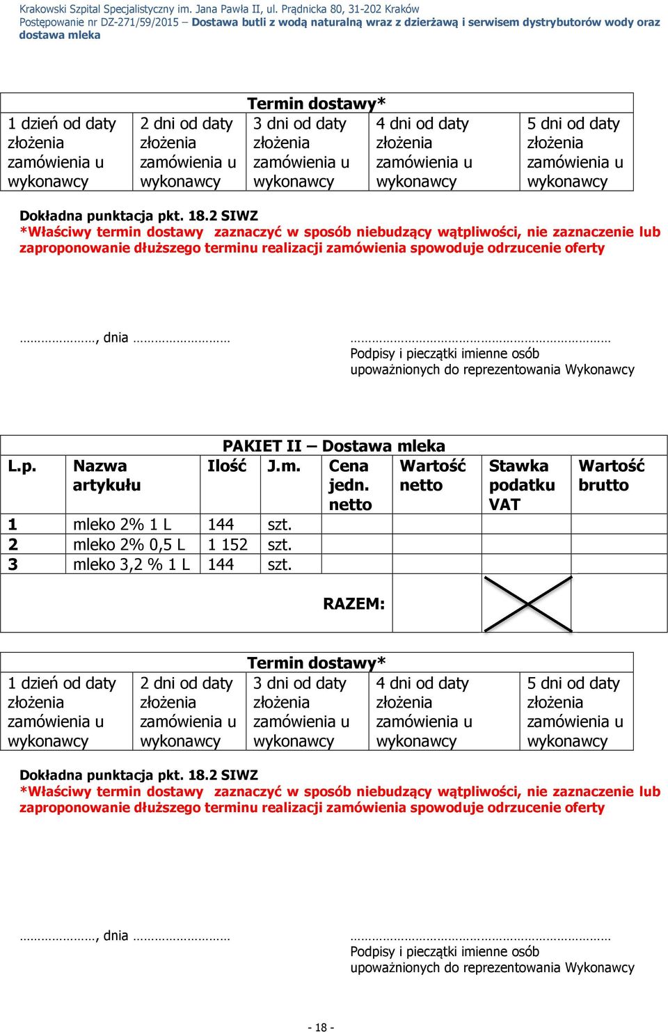 2 SIWZ *Właściwy termin dostawy zaznaczyć w sposób niebudzący wątpliwości, nie zaznaczenie lub zaproponowanie dłuższego terminu realizacji zamówienia spowoduje odrzucenie oferty, dnia Podpisy i