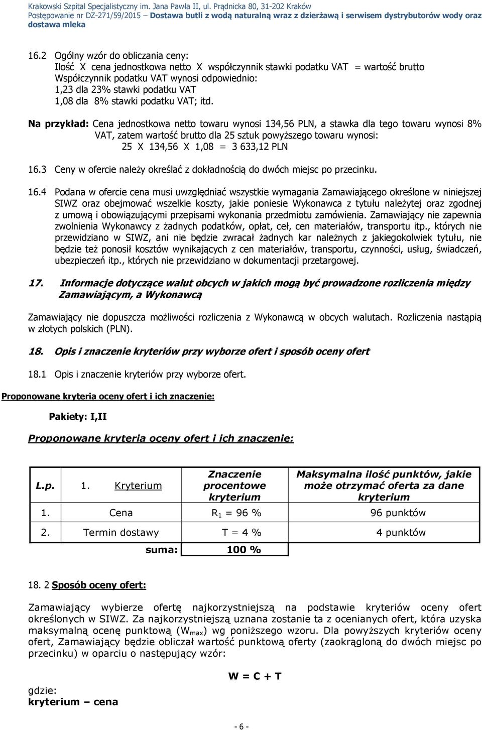 Na przykład: Cena jednostkowa netto towaru wynosi 134,56 PLN, a stawka dla tego towaru wynosi 8% VAT, zatem wartość brutto dla 25 sztuk powyższego towaru wynosi: 25 X 134,56 X 1,08 = 3 633,12 PLN 16.