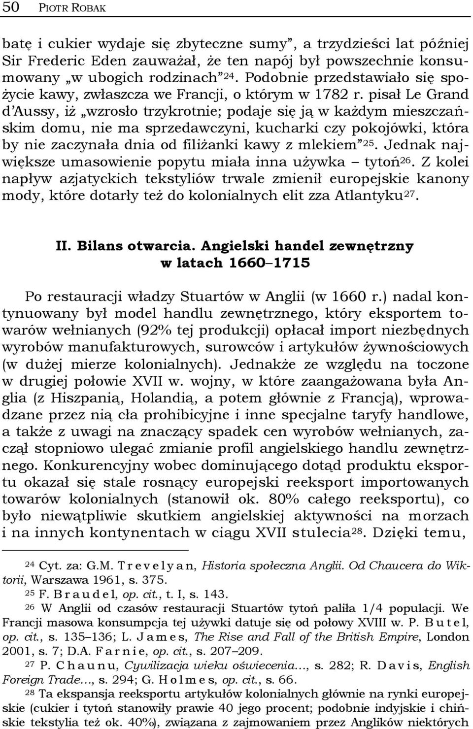 pisał Le Grand d Aussy, iż wzrosło trzykrotnie; podaje się ją w każdym mieszczańskim domu, nie ma sprzedawczyni, kucharki czy pokojówki, która by nie zaczynała dnia od filiżanki kawy z mlekiem 25.