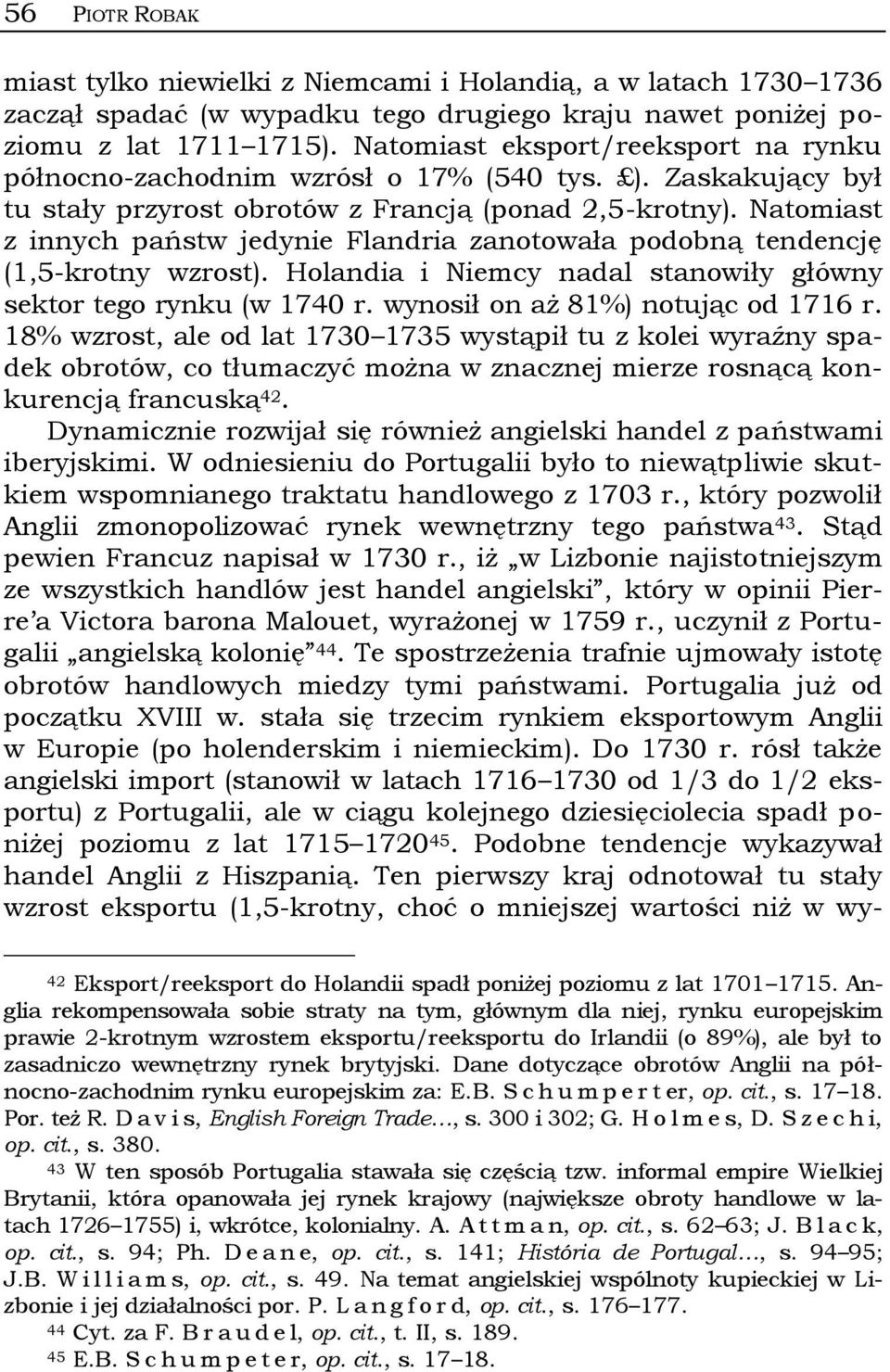 Natomiast z innych państw jedynie Flandria zanotowała podobną tendencję (1,5-krotny wzrost). Holandia i Niemcy nadal stanowiły główny sektor tego rynku (w 1740 r. wynosił on aż 81%) notując od 1716 r.