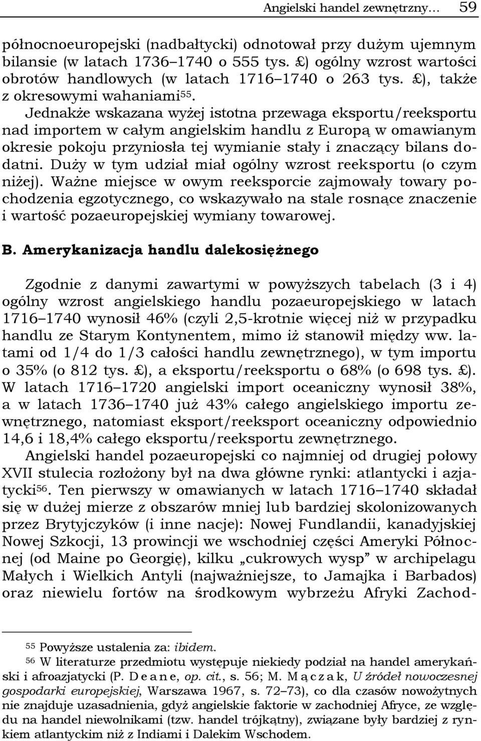 Jednakże wskazana wyżej istotna przewaga eksportu/u nad importem w całym angielskim handlu z Europą w omawianym okresie pokoju przyniosła tej wymianie stały i znaczący bilans dodatni.