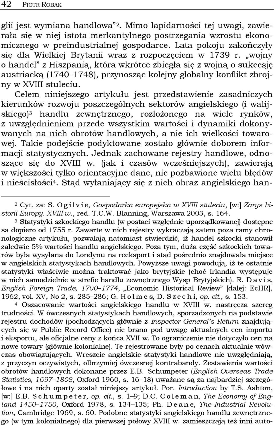 wojny o handel z Hiszpanią, która wkrótce zbiegła się z wojną o sukcesję austriacką (1740 1748), przynosząc kolejny globalny konflikt zbrojny w XVIII stuleciu.