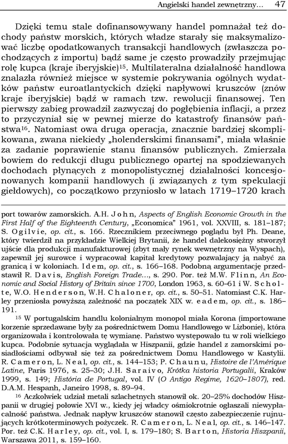 Multilateralna działalność handlowa znalazła również miejsce w systemie pokrywania ogólnych wydatków państw euroatlantyckich dzięki napływowi kruszców (znów kraje iberyjskie) bądź w ramach tzw.