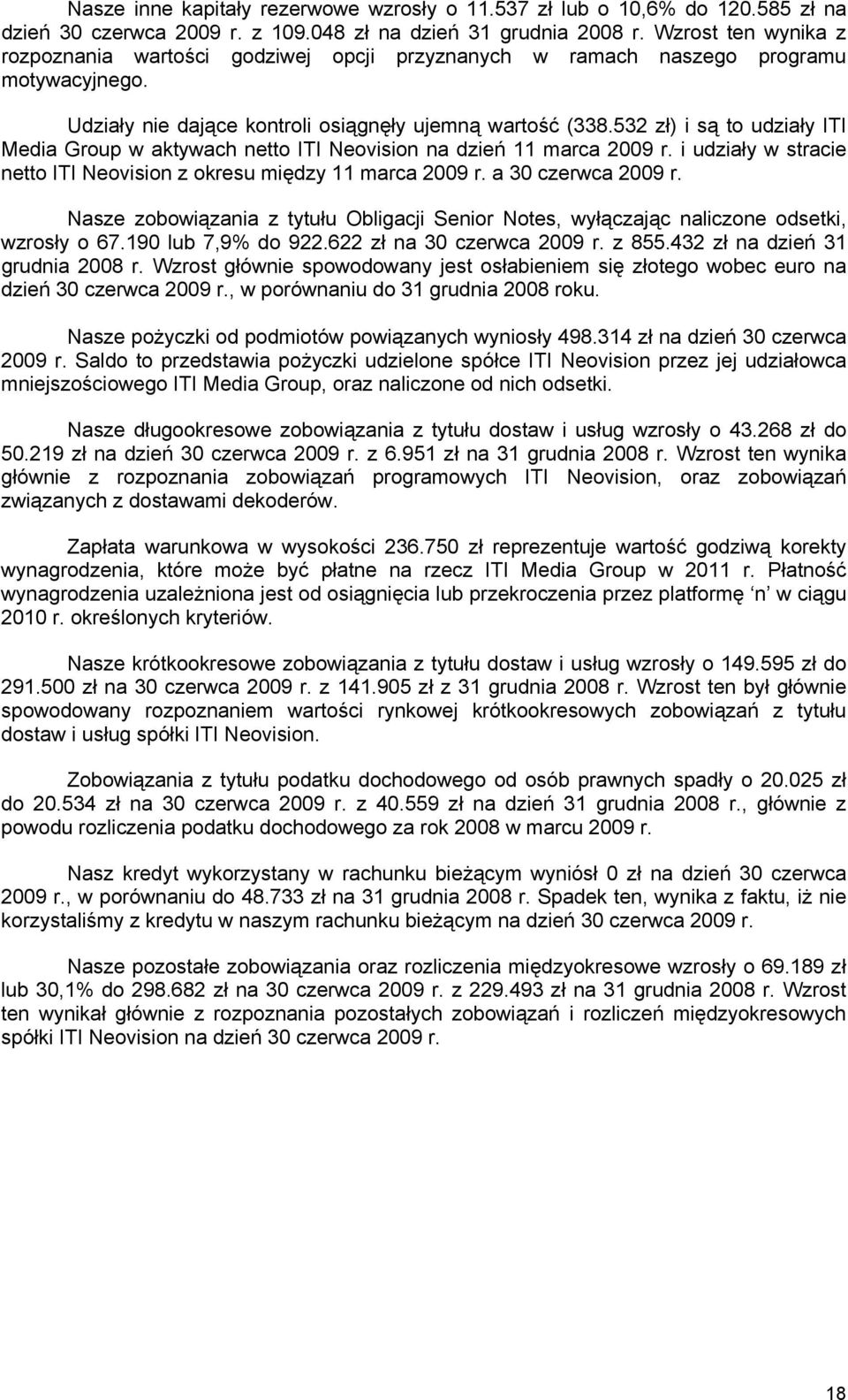 532 zł) i są to udziały ITI Media Group w aktywach netto ITI Neovision na dzień 11 marca 2009 r. i udziały w stracie netto ITI Neovision z okresu między 11 marca 2009 r. a 30 czerwca 2009 r.