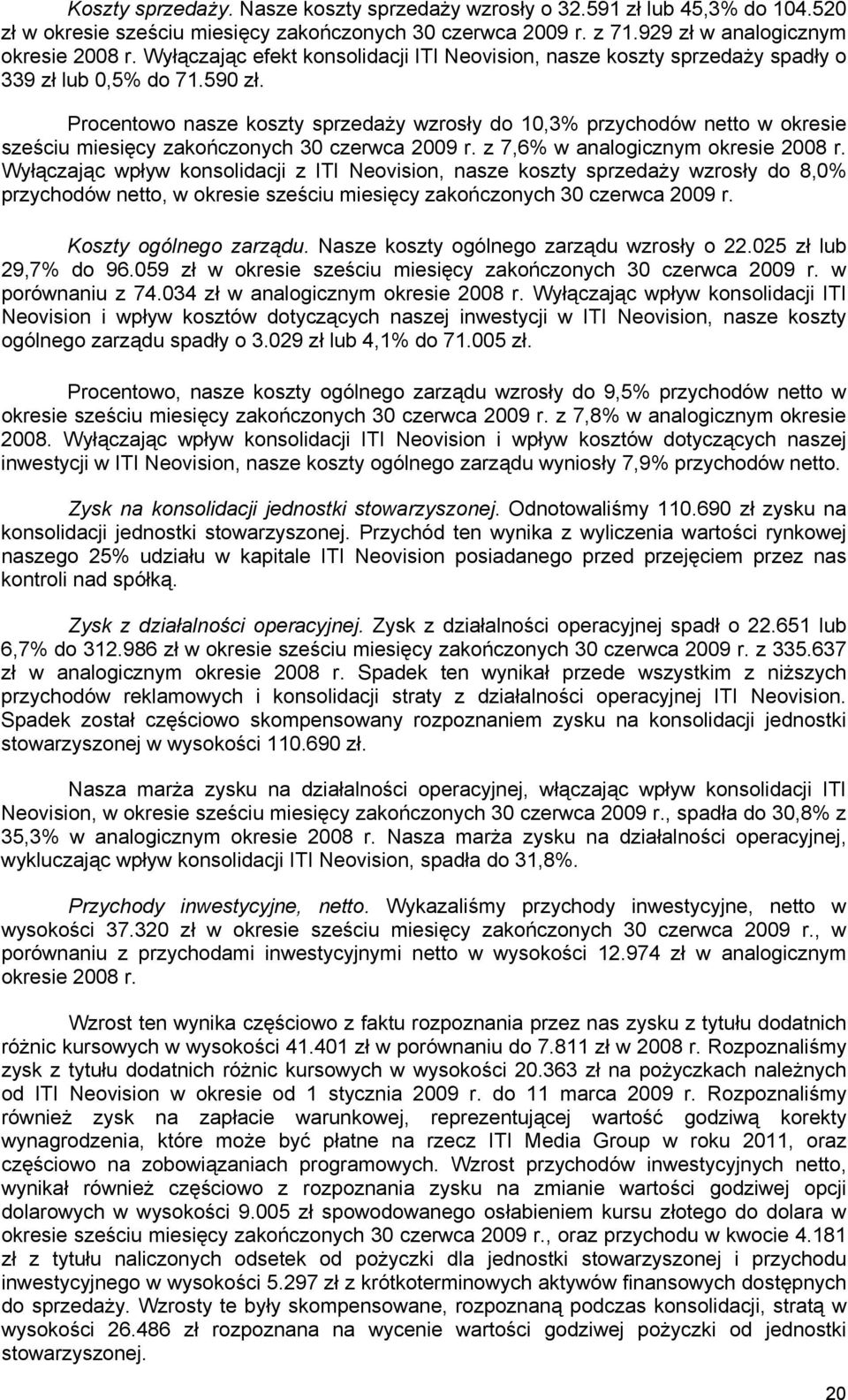 Procentowo nasze koszty sprzedaży wzrosły do 10,3% przychodów netto w okresie sześciu miesięcy 30 czerwca 2009 r. z 7,6% w analogicznym okresie 2008 r.