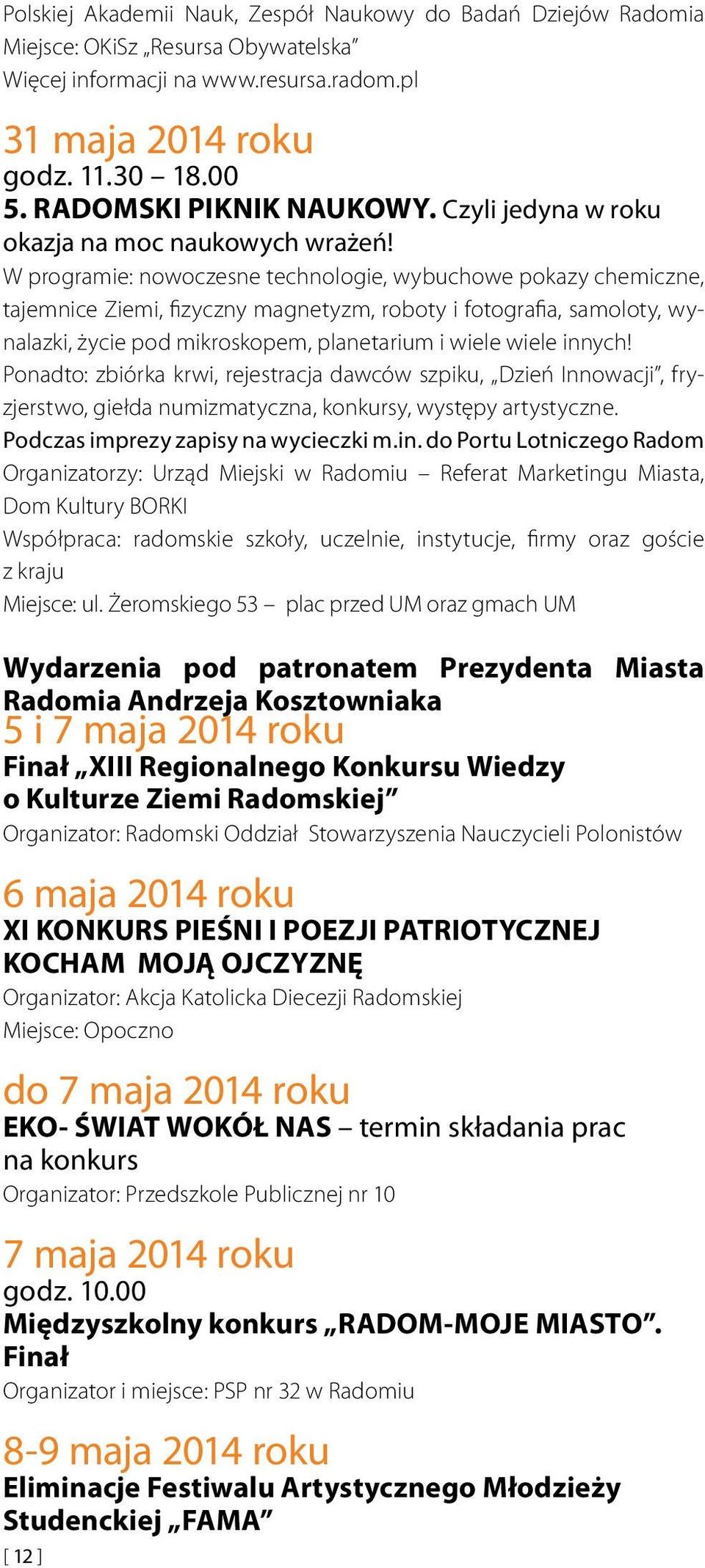 programie: nowoczesne technologie, wybuchowe pokazy chemiczne, tajemnice Ziemi, fizyczny magnetyzm, roboty i fotografia, samoloty, wynalazki, życie pod mikroskopem, planetarium i wiele wiele innych!