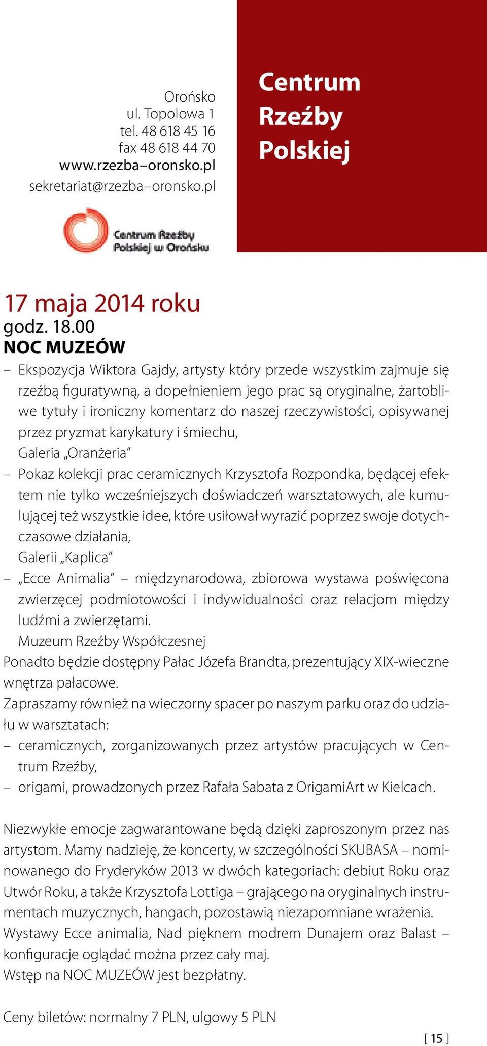 rzeczywistości, opisywanej przez pryzmat karykatury i śmiechu, Galeria Oranżeria Pokaz kolekcji prac ceramicznych Krzysztofa Rozpondka, będącej efektem nie tylko wcześniejszych doświadczeń