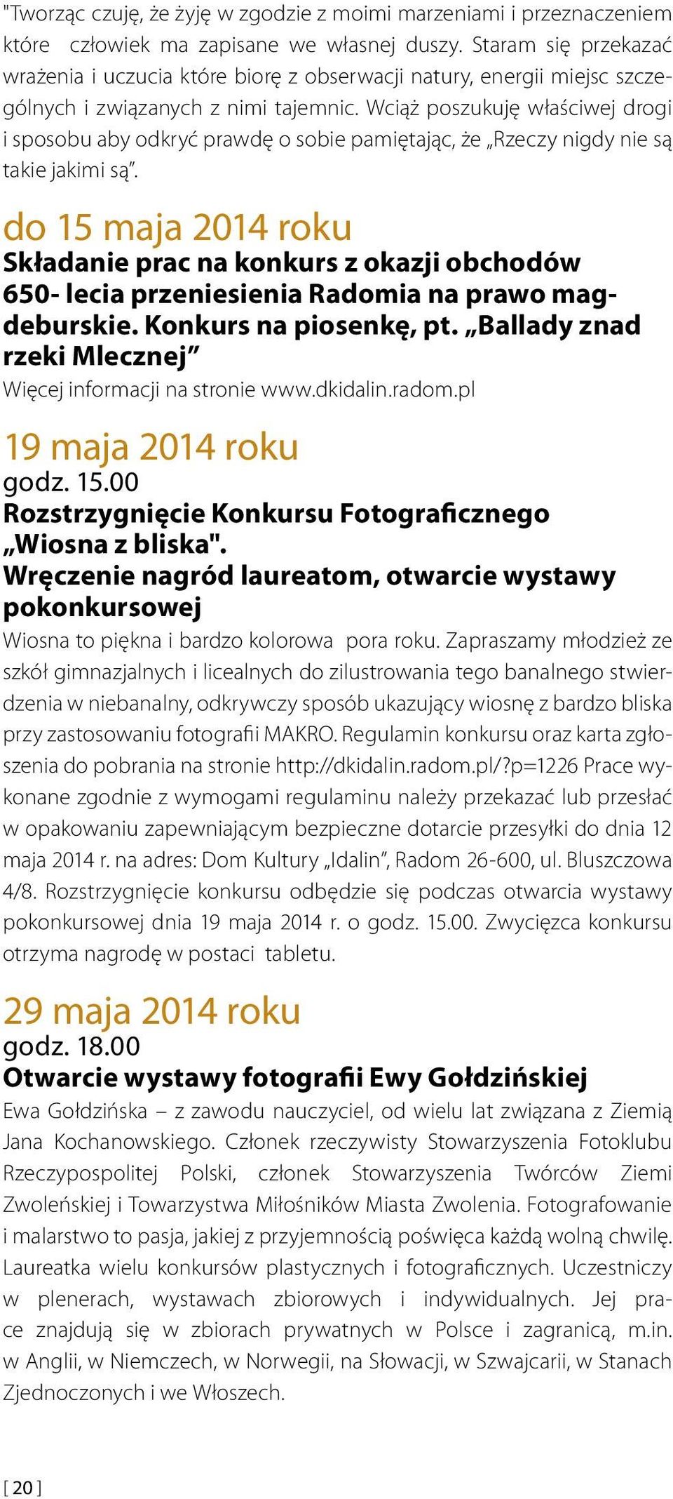 ciąż poszukuję właściwej drogi i sposobu aby odkryć prawdę o sobie pamiętając, że Rzeczy nigdy nie są takie jakimi są.