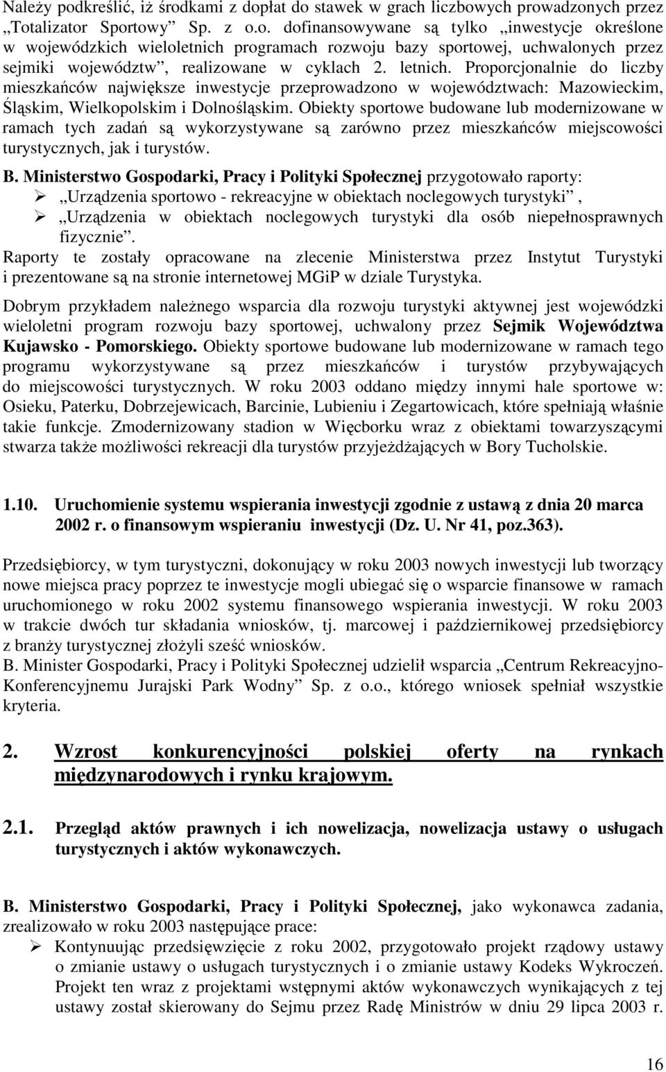 Obiekty sportowe budowane lub modernizowane w ramach tych zadań są wykorzystywane są zarówno przez mieszkańców miejscowości turystycznych, jak i turystów. B.