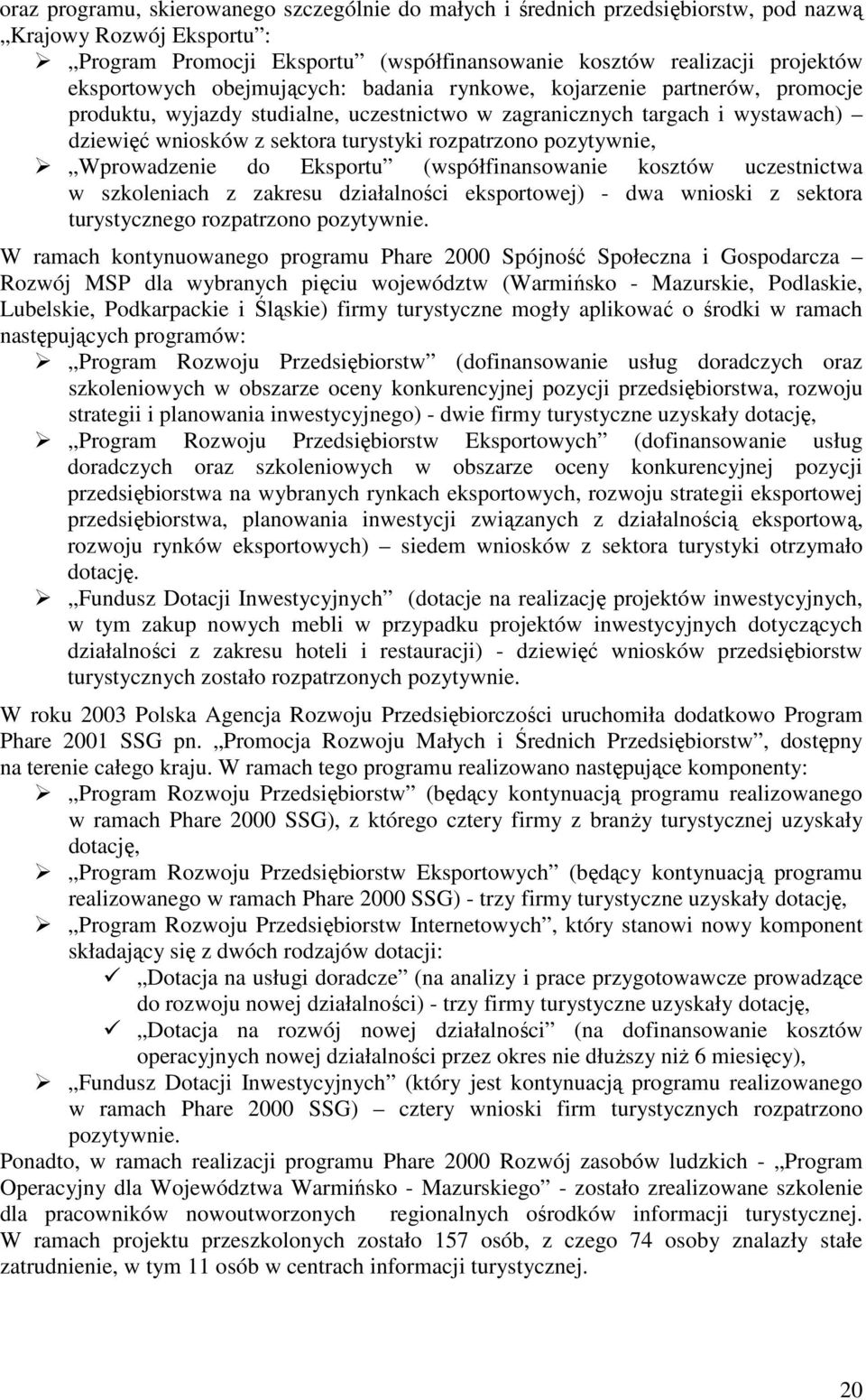 rozpatrzono pozytywnie, Wprowadzenie do Eksportu (współfinansowanie kosztów uczestnictwa w szkoleniach z zakresu działalności eksportowej) - dwa wnioski z sektora turystycznego rozpatrzono pozytywnie.