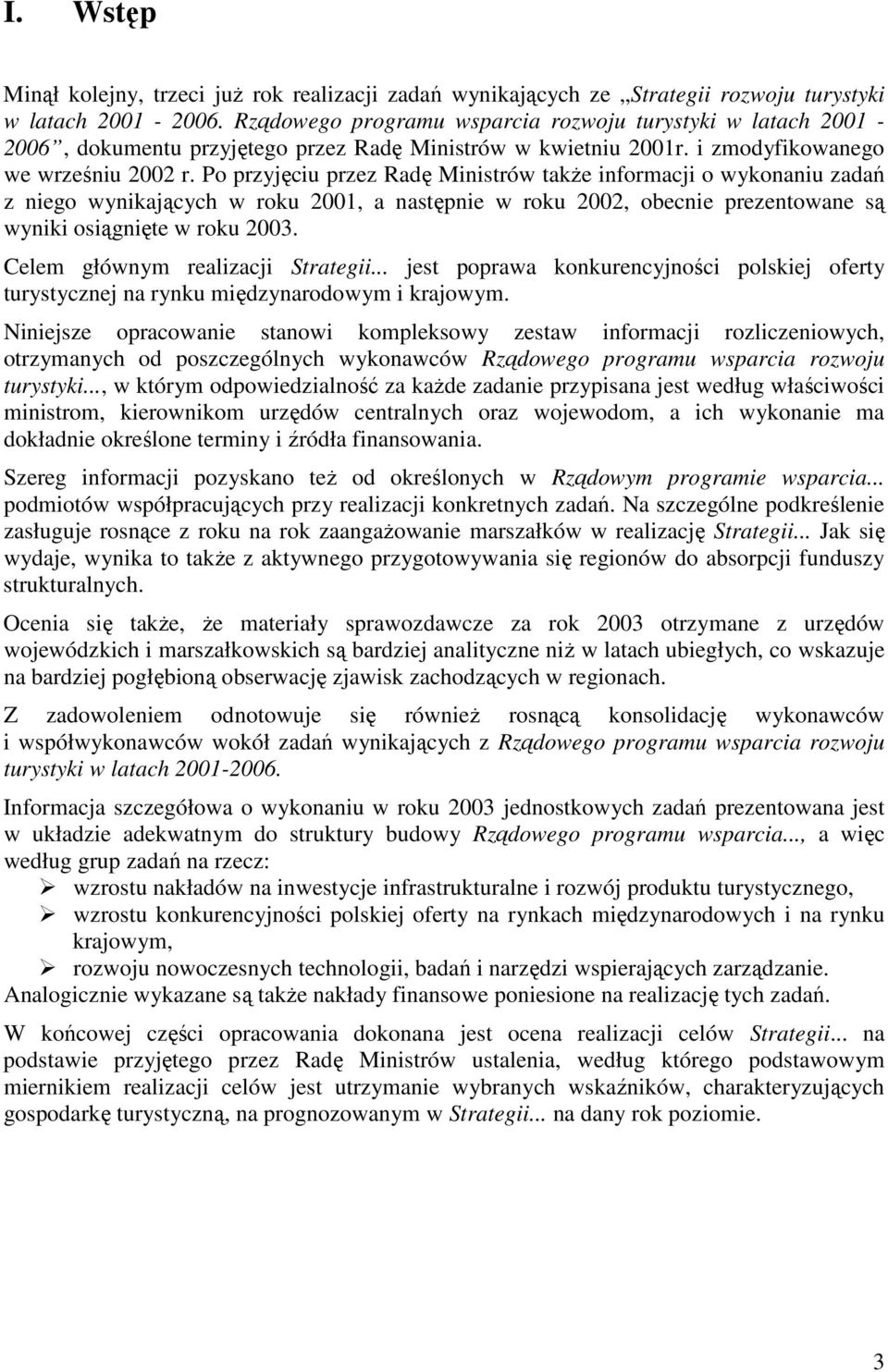 Po przyjęciu przez Radę Ministrów także informacji o wykonaniu zadań z niego wynikających w roku 2001, a następnie w roku 2002, obecnie prezentowane są wyniki osiągnięte w roku 2003.