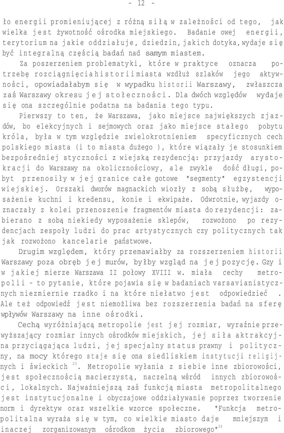 Za poszerzeniem problematyki, które w praktyce oznacza potrzebę rozciągnięcia historii miasta wzdłuż szlaków jego aktywności, opowiadałabym się w wypadku historii Warszawy, zwłaszcza zaś Warszawy