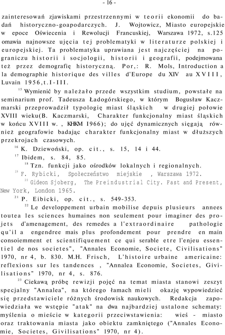 Ta problematyka uprawiana jest najczęściej na pograniczu historii i socjologii, historii i geografii, podejmowana też przez demografię historyczną. Por,: R.