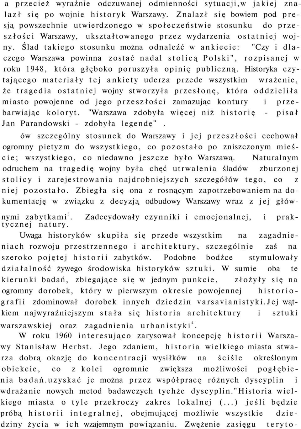 Ślad takiego stosunku można odnaleźć w ankiecie: "Czy i dlaczego Warszawa powinna zostać nadal stolicą Polski", rozpisanej w roku 1948, która głęboko poruszyła opinię publiczną.