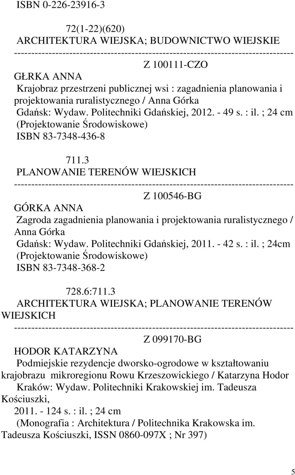 3 PLANOWANIE TERENÓW WIEJSKICH Z 100546-BG GÓRKA ANNA Zagroda zagadnienia planowania i projektowania ruralistycznego / Anna Górka Gdańsk: Wydaw. Politechniki Gdańskiej, 2011. - 42 s. : il.