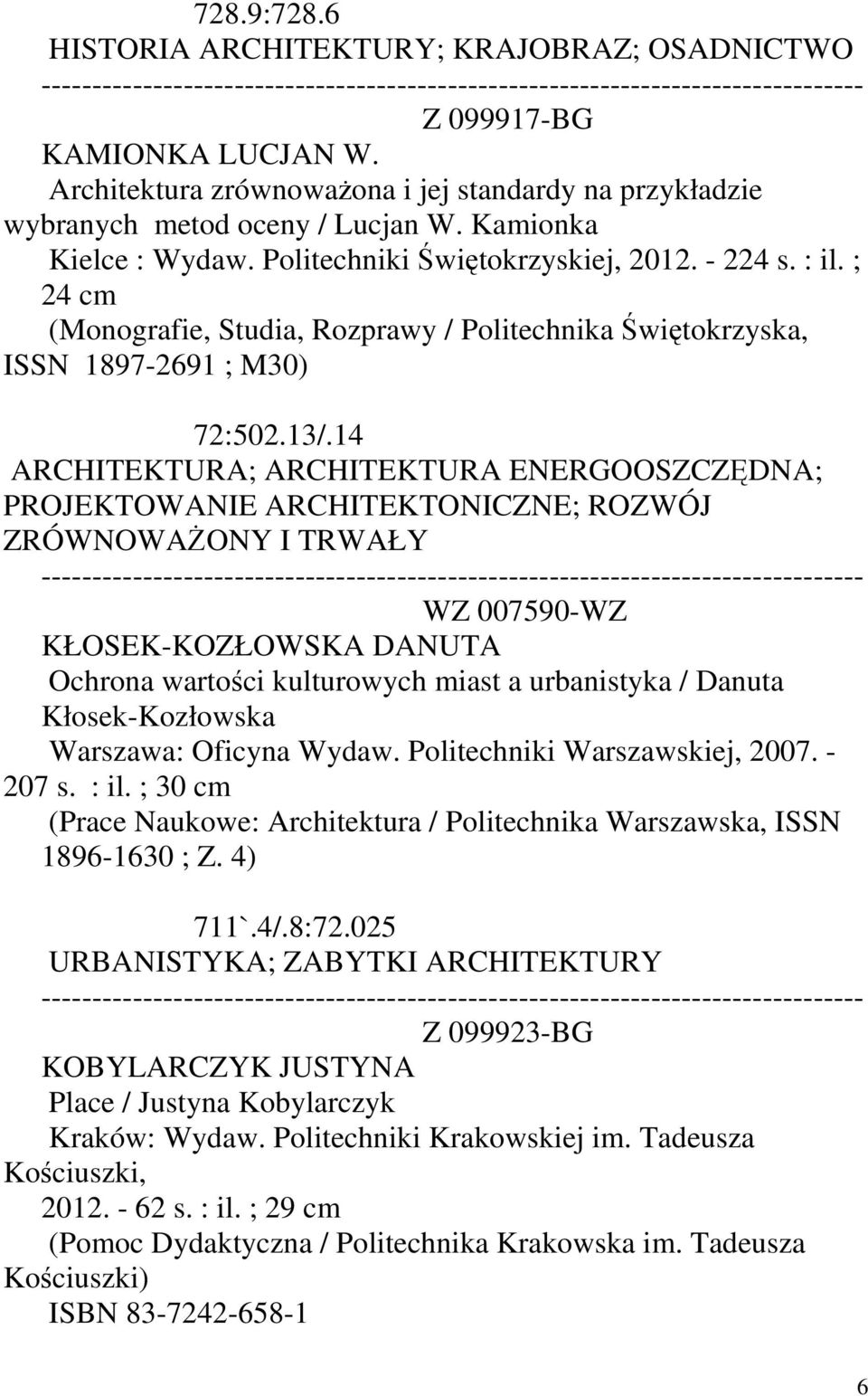 14 ARCHITEKTURA; ARCHITEKTURA ENERGOOSZCZĘDNA; PROJEKTOWANIE ARCHITEKTONICZNE; ROZWÓJ ZRÓWNOWAŻONY I TRWAŁY WZ 007590-WZ KŁOSEK-KOZŁOWSKA DANUTA Ochrona wartości kulturowych miast a urbanistyka /