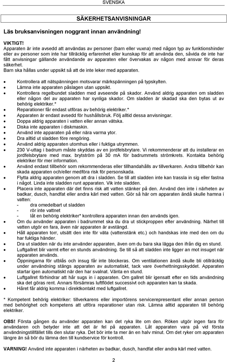 de inte har fått anvisningar gällande användande av apparaten eller övervakas av någon med ansvar för deras säkerhet. Barn ska hållas under uppsikt så att de inte leker med apparaten.