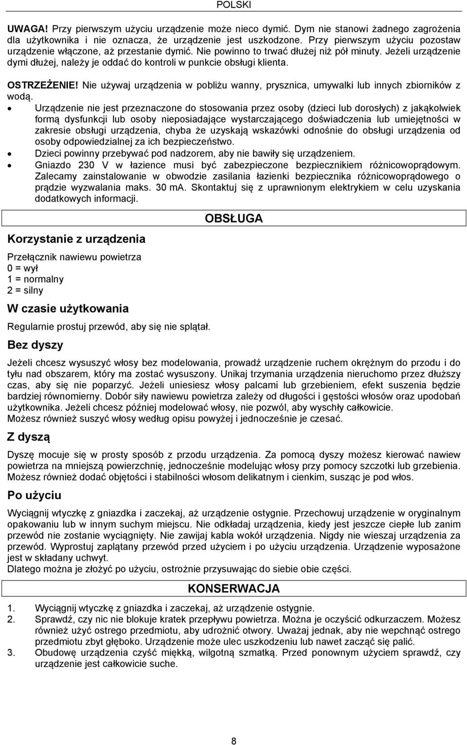 Jeżeli urządzenie dymi dłużej, należy je oddać do kontroli w punkcie obsługi klienta. OSTRZEŻENIE! Nie używaj urządzenia w pobliżu wanny, prysznica, umywalki lub innych zbiorników z wodą.