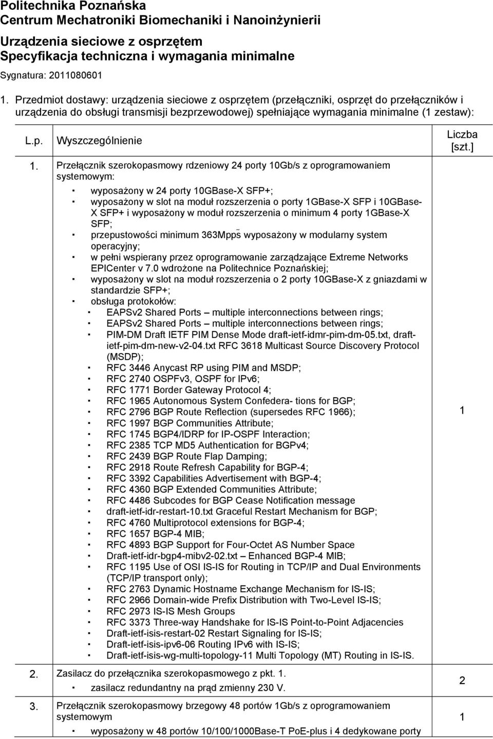 ]. Przełącznik szerokopasmowy rdzeniowy 24 porty 0Gb/s z oprogramowaniem systemowym: wyposażony w 24 porty 0GBase-X SFP+; wyposażony w slot na moduł rozszerzenia o porty GBase-X SFP i 0GBase- X SFP+