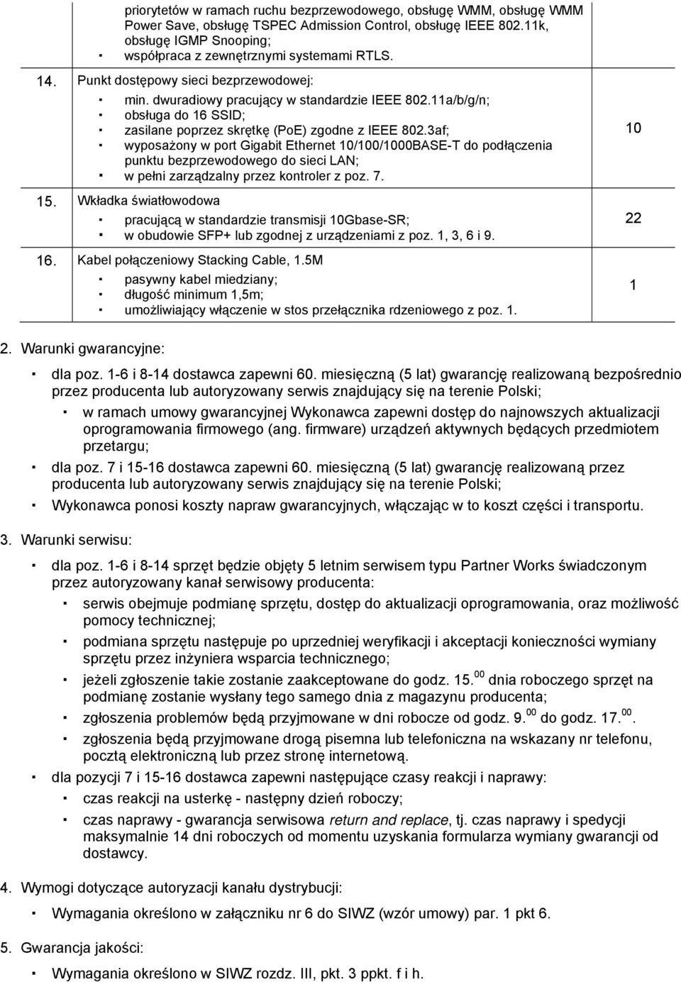 3af; wyposażony w port Gigabit Ethernet 0/00/000BASE-T do podłączenia punktu bezprzewodowego do sieci LAN; w pełni zarządzalny przez kontroler z poz. 7. 5.