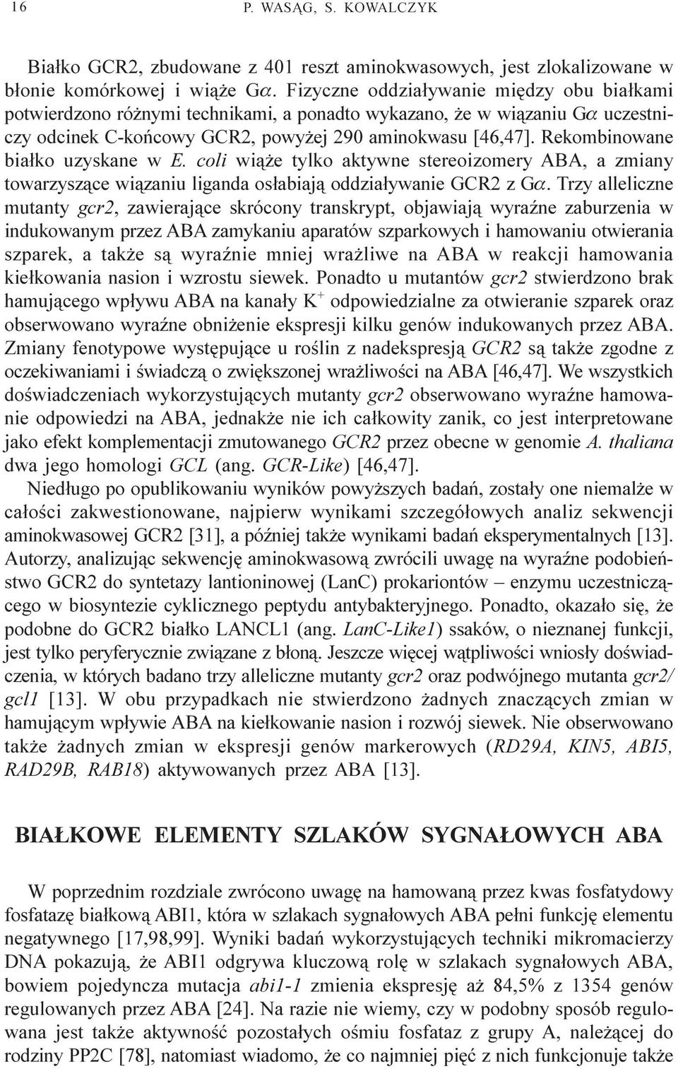 Rekombinowane bia³ko uzyskane w E. coli wi¹ e tylko aktywne stereoizomery ABA, a zmiany towarzysz¹ce wi¹zaniu liganda os³abiaj¹ oddzia³ywanie GCR2 z Ga.