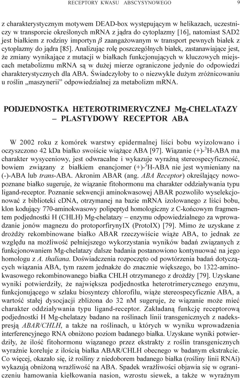 Analizuj¹c rolê poszczególnych bia³ek, zastanawiaj¹ce jest, e zmiany wynikaj¹ce z mutacji w bia³kach funkcjonuj¹cych w kluczowych miejscach metabolizmu mrna s¹ w du ej mierze ograniczone jedynie do