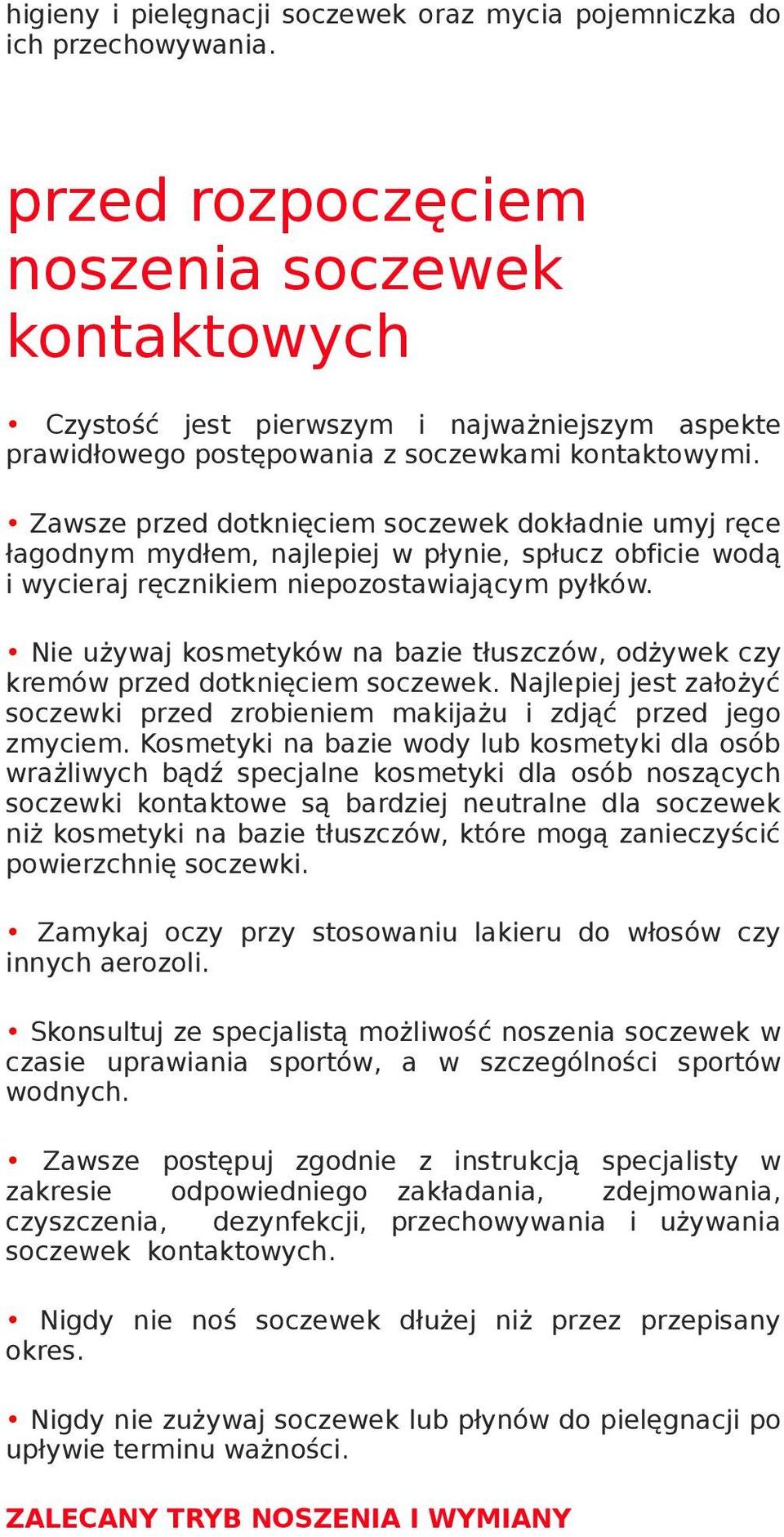 Zawsze przed dotknięciem soczewek dokładnie umyj ręce łagodnym mydłem, najlepiej w płynie, spłucz obficie wodą i wycieraj ręcznikiem niepozostawiającym pyłków.