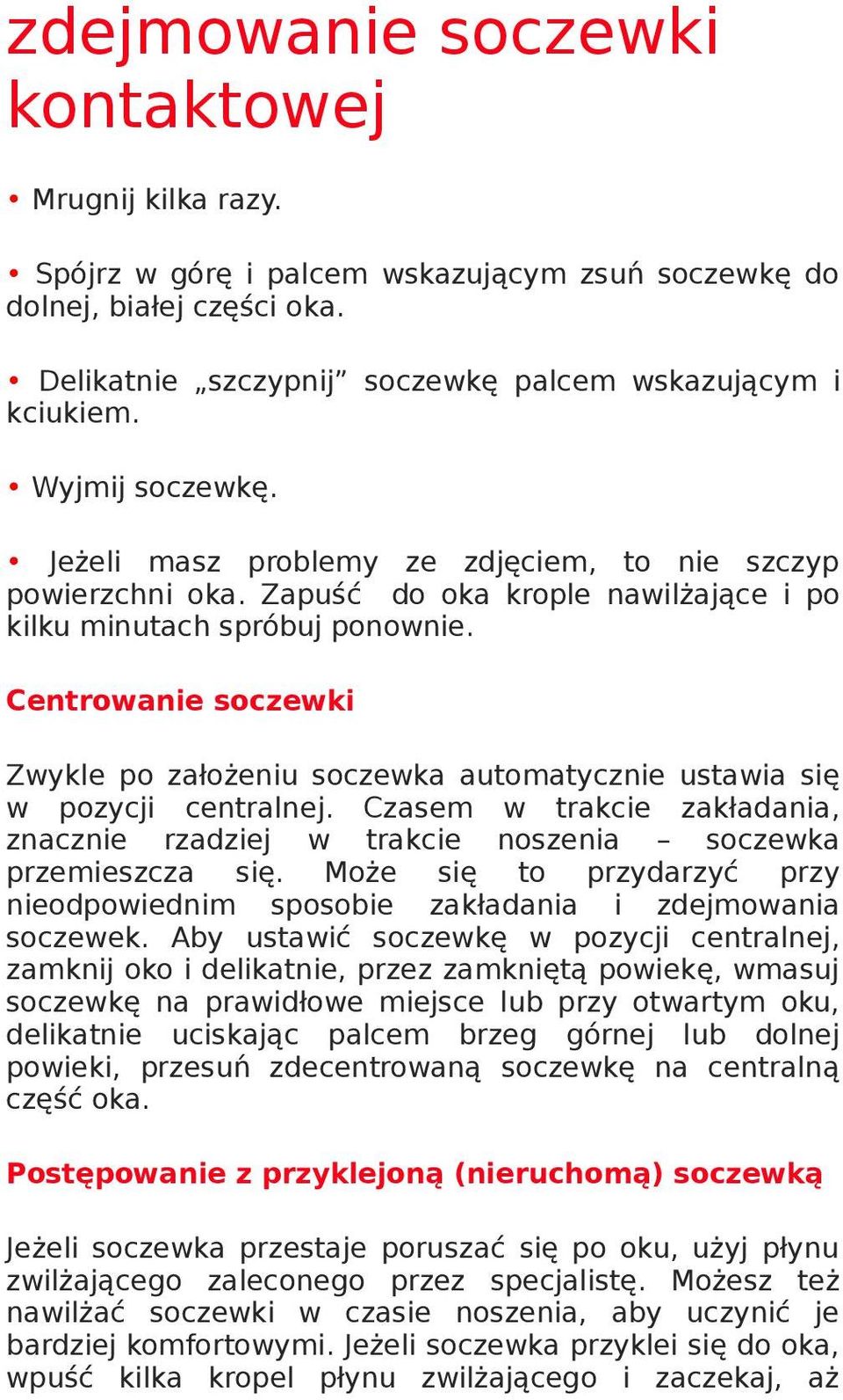 Centrowanie soczewki Zwykle po założeniu soczewka automatycznie ustawia się w pozycji centralnej. Czasem w trakcie zakładania, znacznie rzadziej w trakcie noszenia soczewka przemieszcza się.