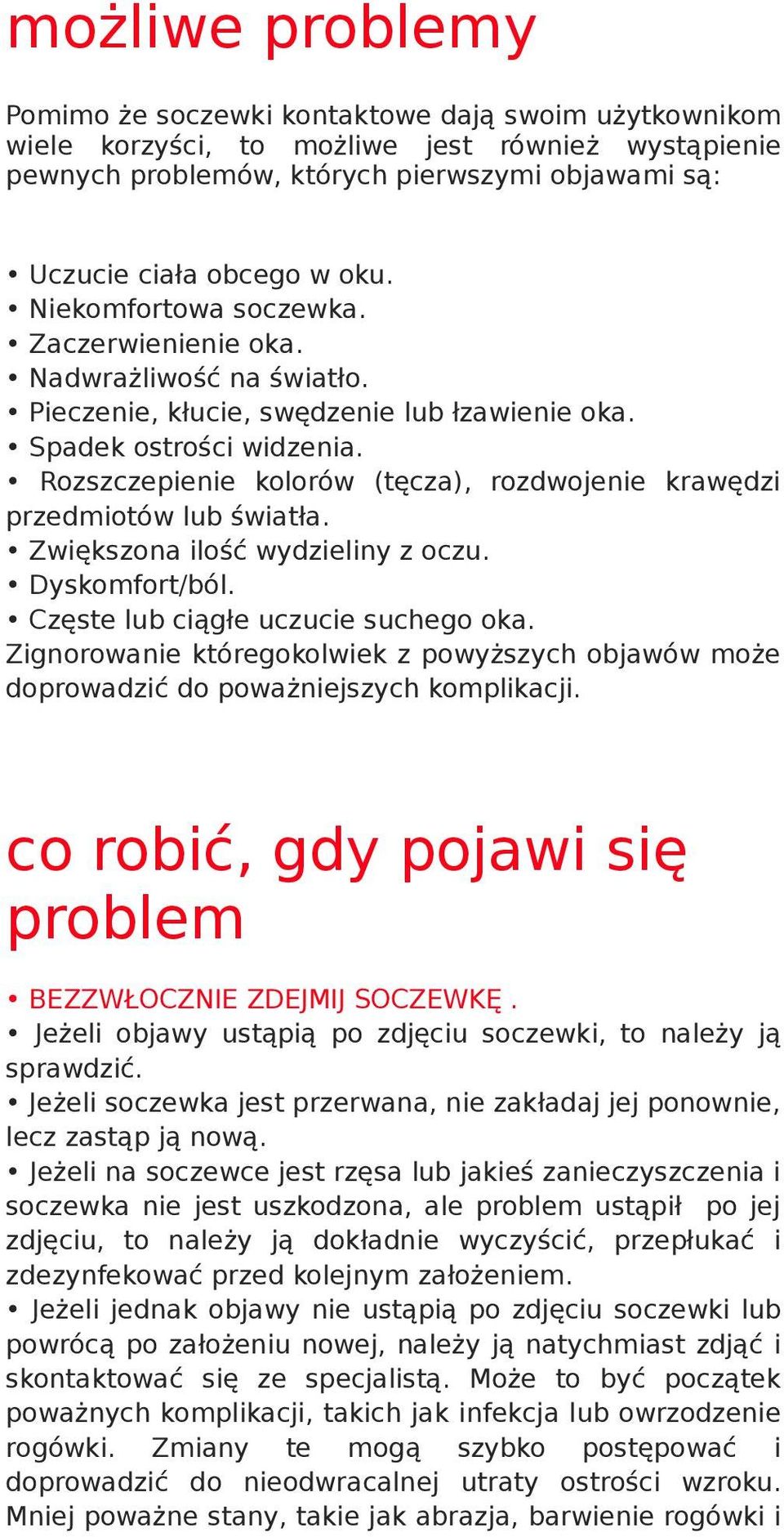 Rozszczepienie kolorów (tęcza), rozdwojenie krawędzi przedmiotów lub światła. Zwiększona ilość wydzieliny z oczu. Dyskomfort/ból. Częste lub ciągłe uczucie suchego oka.