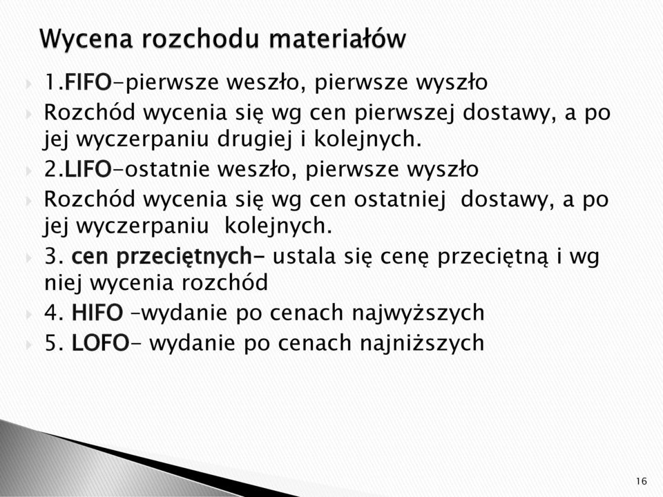 LIFO-ostatnie weszło, pierwsze wyszło Rozchód wycenia się wg cen ostatniej dostawy, a po jej