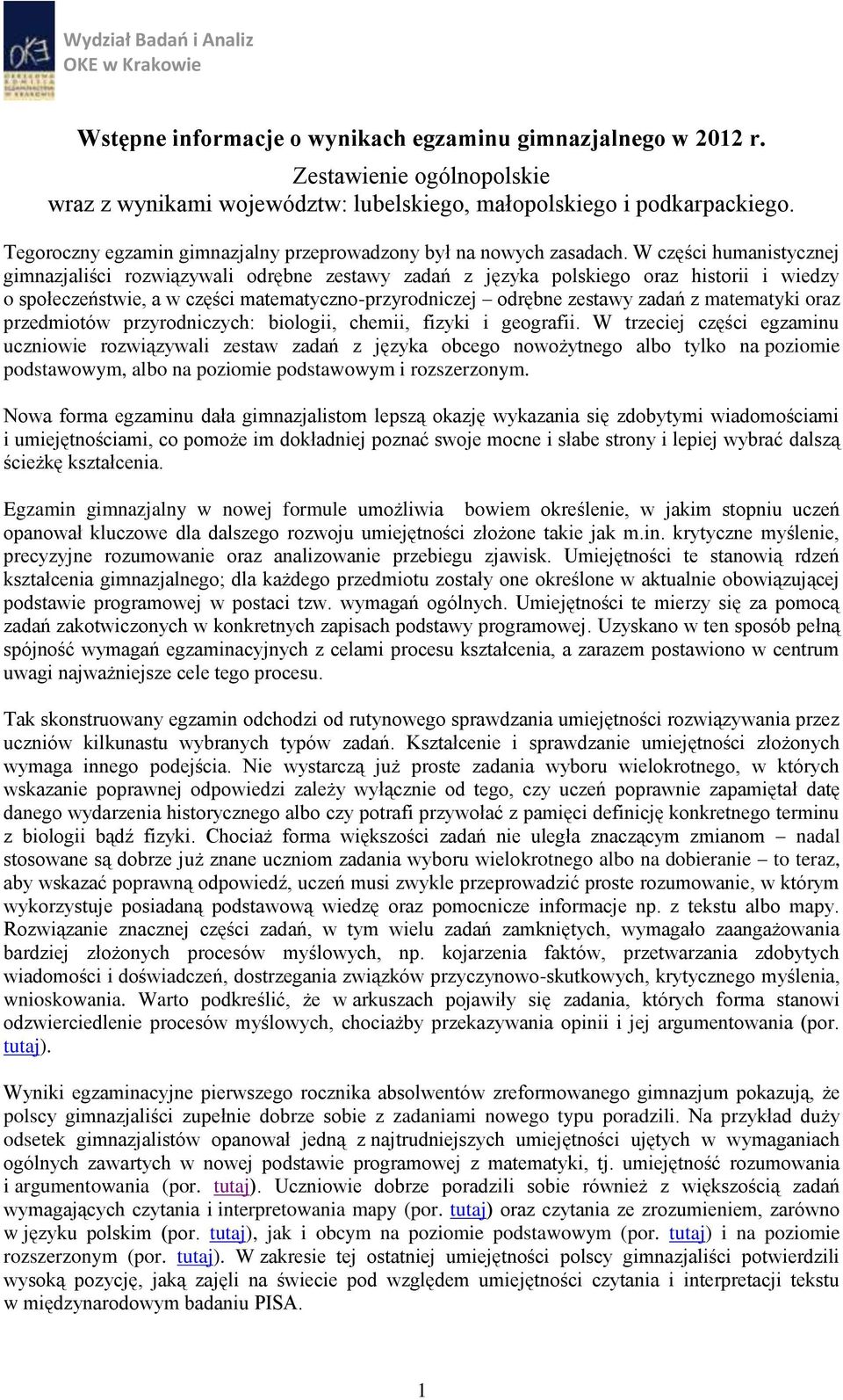 W części humanistycznej gimnazjaliści rozwiązywali odrębne zestawy zadań z języka polskiego oraz historii i wiedzy o społeczeństwie, a w części matematyczno-przyrodniczej odrębne zestawy zadań z