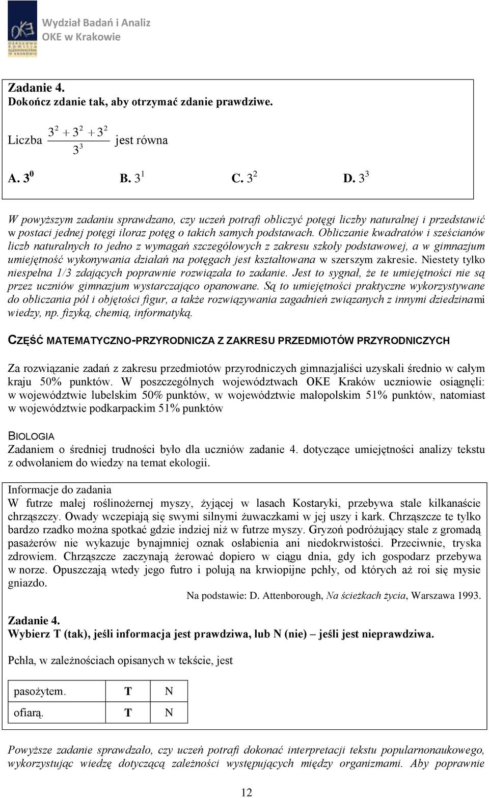 Obliczanie kwadratów i sześcianów liczb naturalnych to jedno z wymagań szczegółowych z zakresu szkoły podstawowej, a w gimnazjum umiejętność wykonywania działań na potęgach jest kształtowana w