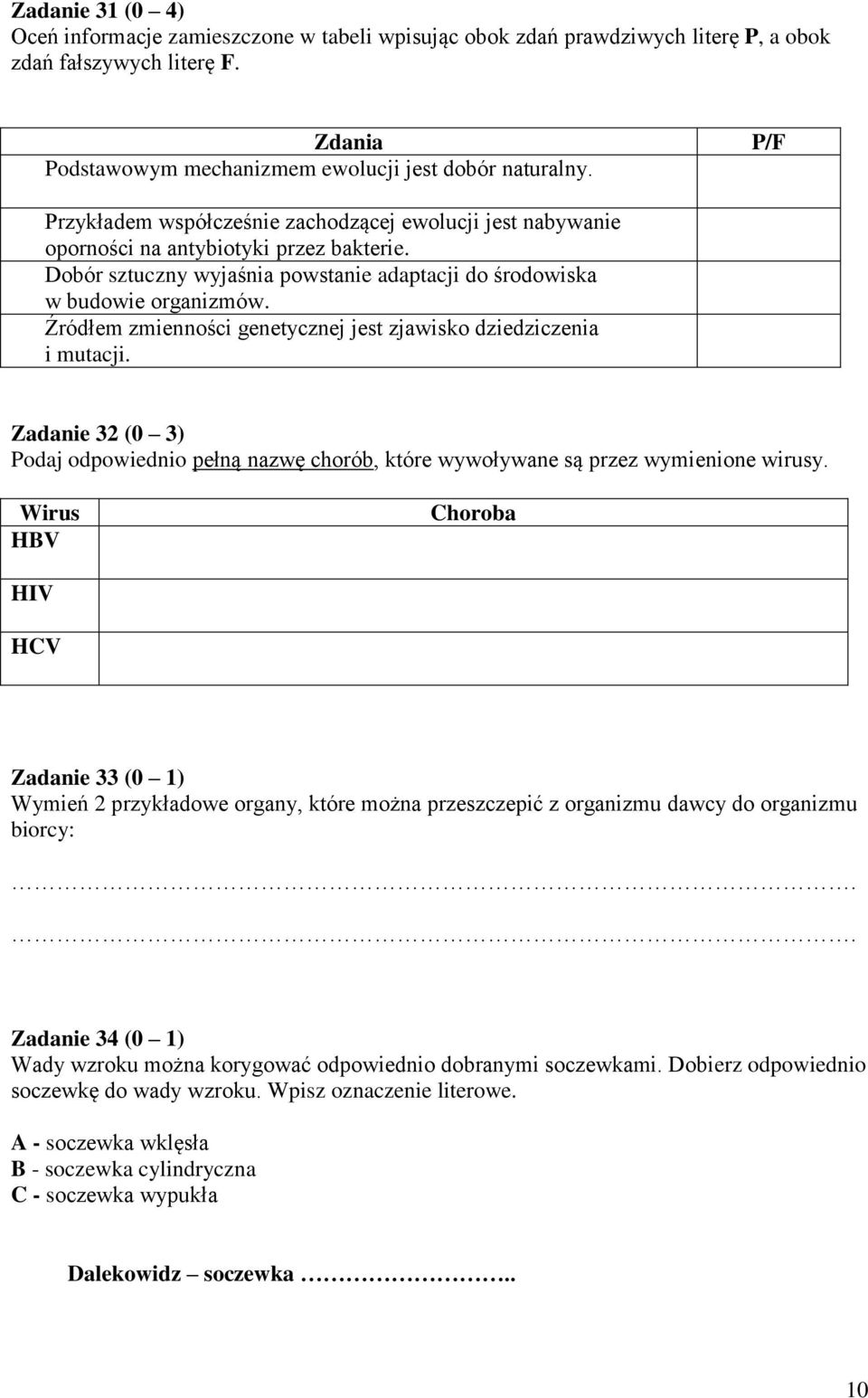 Źródłem zmienności genetycznej jest zjawisko dziedziczenia i mutacji. Zadanie 32 (0 3) Podaj odpowiednio pełną nazwę chorób, które wywoływane są przez wymienione wirusy.