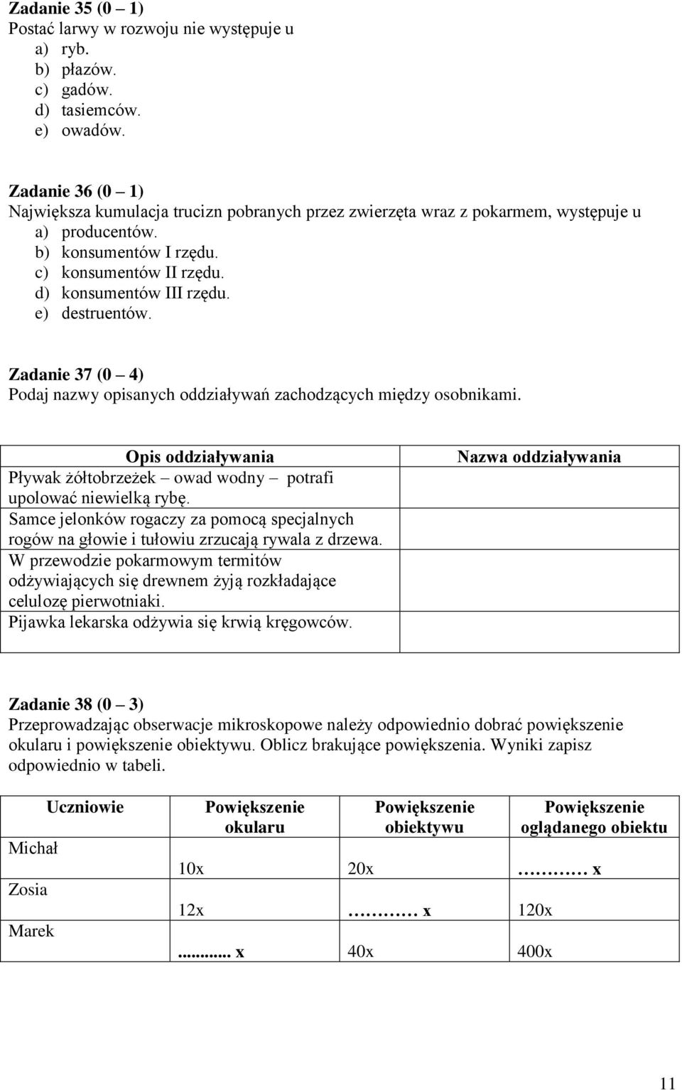 e) destruentów. Zadanie 37 (0 4) Podaj nazwy opisanych oddziaływań zachodzących między osobnikami. Opis oddziaływania Pływak żółtobrzeżek owad wodny potrafi upolować niewielką rybę.