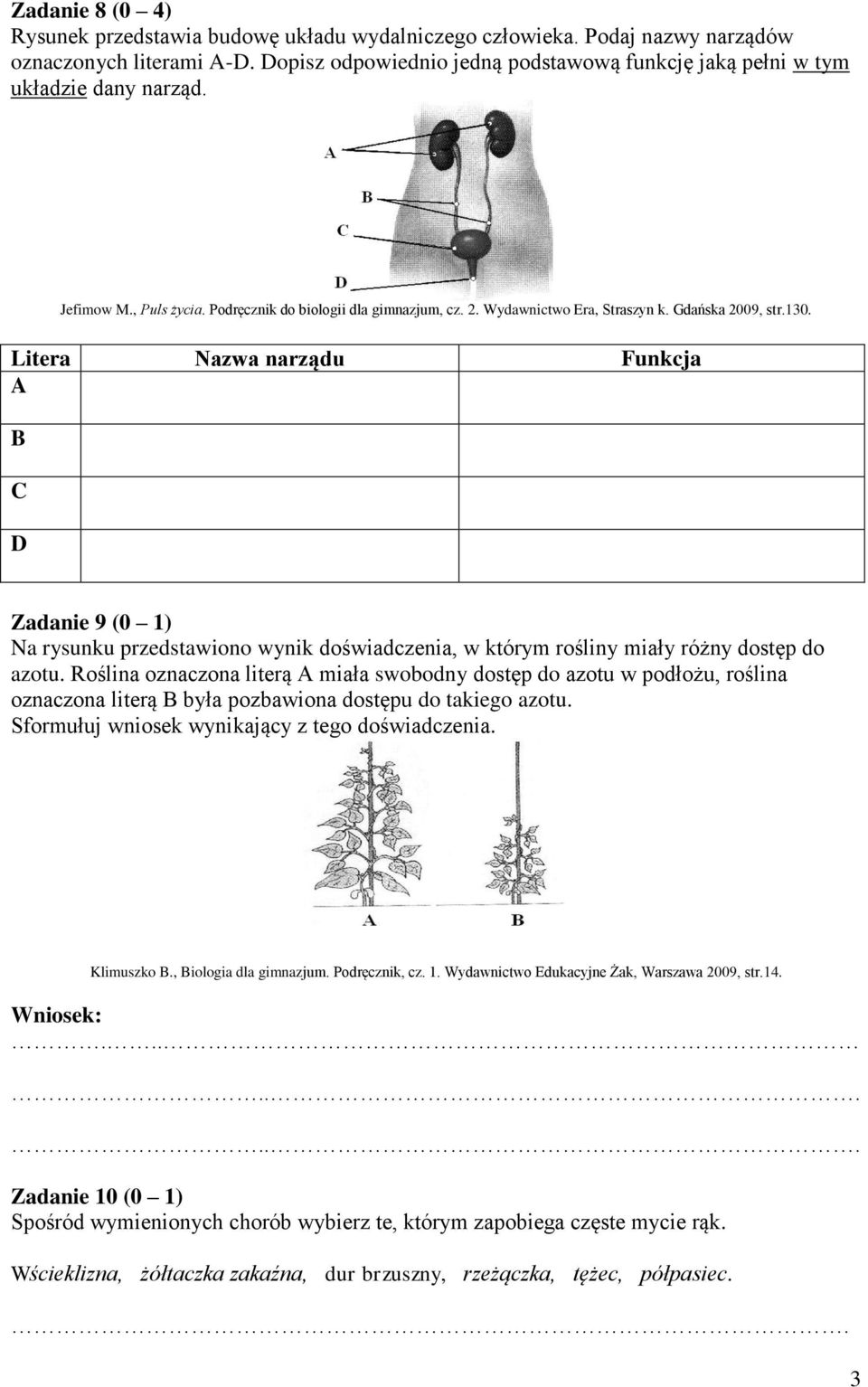 130. Litera Nazwa narządu Funkcja A B C D Zadanie 9 (0 1) Na rysunku przedstawiono wynik doświadczenia, w którym rośliny miały różny dostęp do azotu.