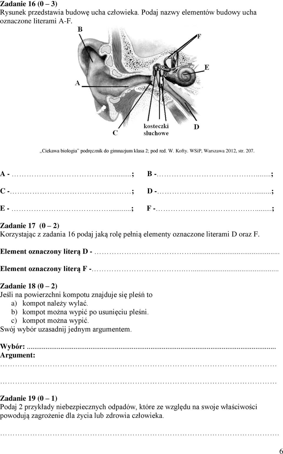 Element oznaczony literą D -... Element oznaczony literą F -.... Zadanie 18 (0 2) Jeśli na powierzchni kompotu znajduje się pleśń to a) kompot należy wylać. b) kompot można wypić po usunięciu pleśni.