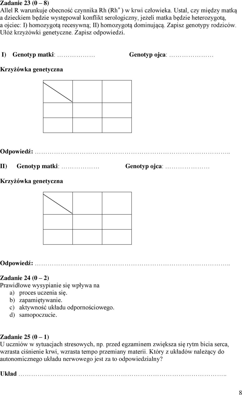 Ułóż krzyżówki genetyczne. Zapisz odpowiedzi. I) Genotyp matki: Genotyp ojca: Krzyżówka genetyczna Odpowiedź:.. II) Genotyp matki: Genotyp ojca: Krzyżówka genetyczna Odpowiedź:.