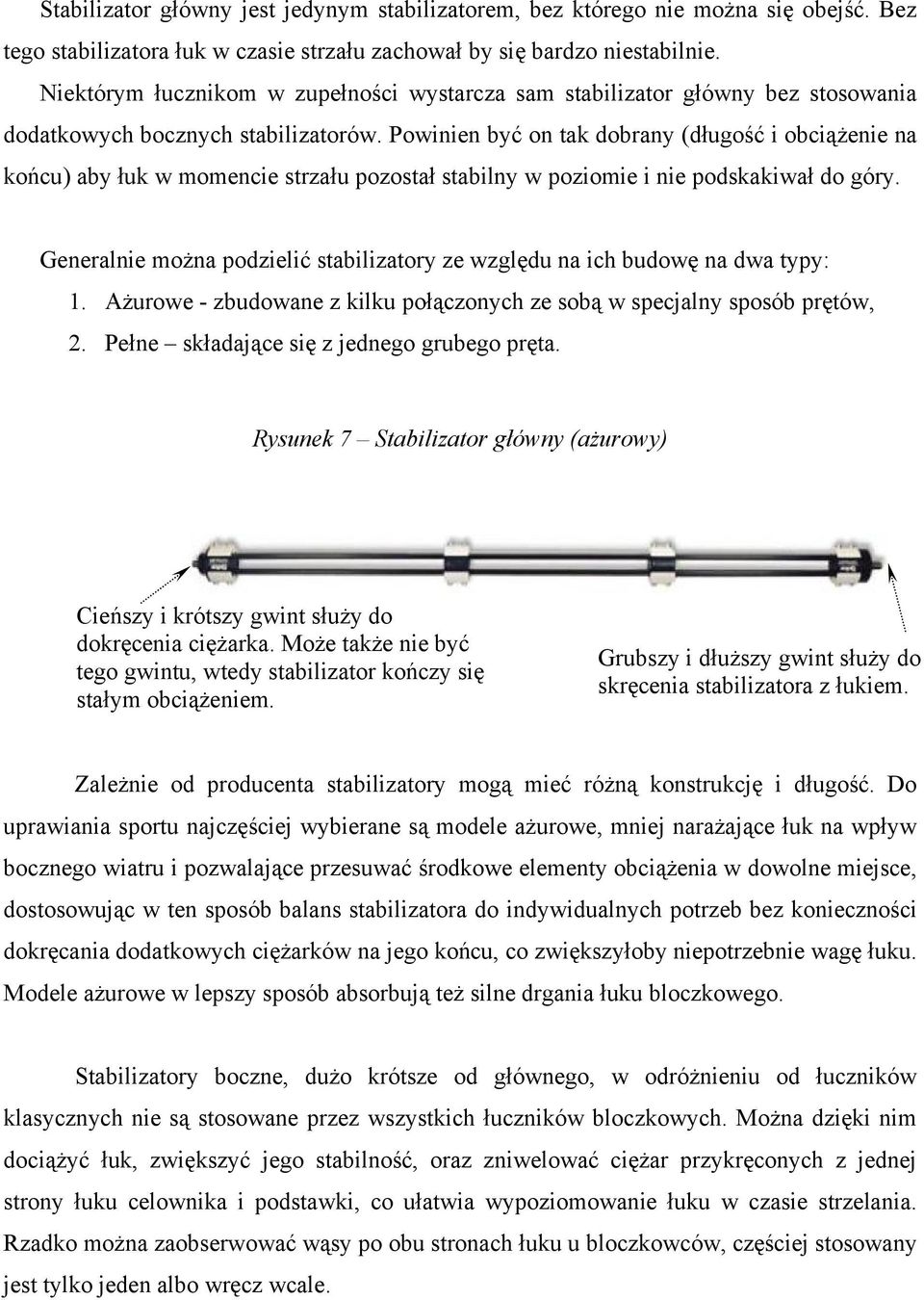 Powinien być on tak dobrany (długość i obciążenie na końcu) aby łuk w momencie strzału pozostał stabilny w poziomie i nie podskakiwał do góry.